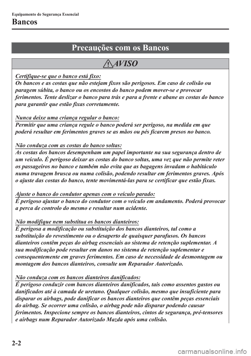 MAZDA MODEL 6 2016 Manual do proprietário (in Portuguese) Precauções com os Bancos
AV I S O
Certifique-se que o banco está fixo:
Os bancos e as costas que não estejam fixos são perigosos. Em caso de colisão ou
paragem súbita, o banco ou os encostos do MAZDA MODEL 6 2016 Manual do proprietário (in Portuguese) Precauções com os Bancos
AV I S O
Certifique-se que o banco está fixo:
Os bancos e as costas que não estejam fixos são perigosos. Em caso de colisão ou
paragem súbita, o banco ou os encostos do