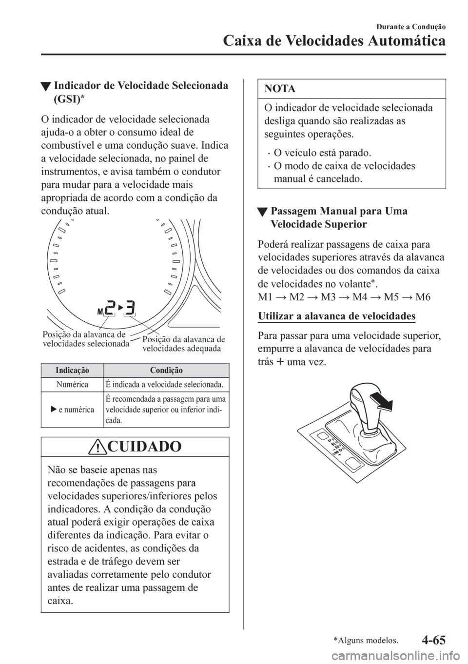 MAZDA MODEL 6 2016 Manual do proprietário (in Portuguese) tIndicador de Velocidade Selecionada
(GSI)
*
O indicador de velocidade selecionada
ajuda-o a obter o consumo ideal de
combustível e uma condução suave. Indica
a velocidade selecionada, no painel de MAZDA MODEL 6 2016 Manual do proprietário (in Portuguese) tIndicador de Velocidade Selecionada
(GSI)
*
O indicador de velocidade selecionada
ajuda-o a obter o consumo ideal de
combustível e uma condução suave. Indica
a velocidade selecionada, no painel de