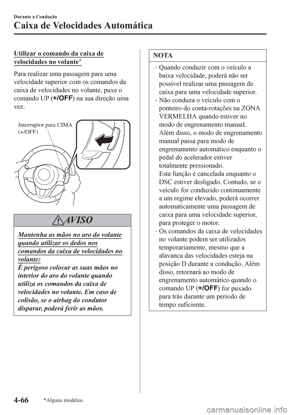 MAZDA MODEL 6 2016 Manual do proprietário (in Portuguese) Utilizar o comando da caixa de
velocidades no volante*
Para realizar uma passagem para uma
velocidade superior com os comandos da
caixa de velocidades no volante, puxe o
comando UP (
) na sua direçã MAZDA MODEL 6 2016 Manual do proprietário (in Portuguese) Utilizar o comando da caixa de
velocidades no volante*
Para realizar uma passagem para uma
velocidade superior com os comandos da
caixa de velocidades no volante, puxe o
comando UP (
) na sua direçã