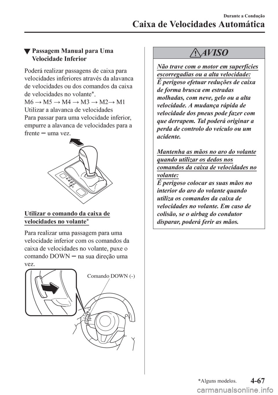 MAZDA MODEL 6 2016 Manual do proprietário (in Portuguese) tPassagem Manual para Uma
Velocidade Inferior
Poderá realizar passagens de caixa para
velocidades inferiores através da alavanca
de velocidades ou dos comandos da caixa
de velocidades no volante
*.
MAZDA MODEL 6 2016 Manual do proprietário (in Portuguese) tPassagem Manual para Uma
Velocidade Inferior
Poderá realizar passagens de caixa para
velocidades inferiores através da alavanca
de velocidades ou dos comandos da caixa
de velocidades no volante
*.
