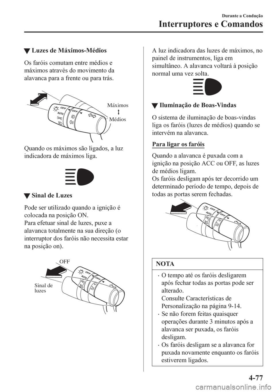 MAZDA MODEL 6 2016 Manual do proprietário (in Portuguese) tLuzes de Máximos-Médios
Os faróis comutam entre médios e
máximos através do movimento da
alavanca para a frente ou para trás.
Máximos
Médios
Quando os máximos são ligados, a luz
indicado MAZDA MODEL 6 2016 Manual do proprietário (in Portuguese) tLuzes de Máximos-Médios
Os faróis comutam entre médios e
máximos através do movimento da
alavanca para a frente ou para trás.
Máximos
Médios
Quando os máximos são ligados, a luz
indicado