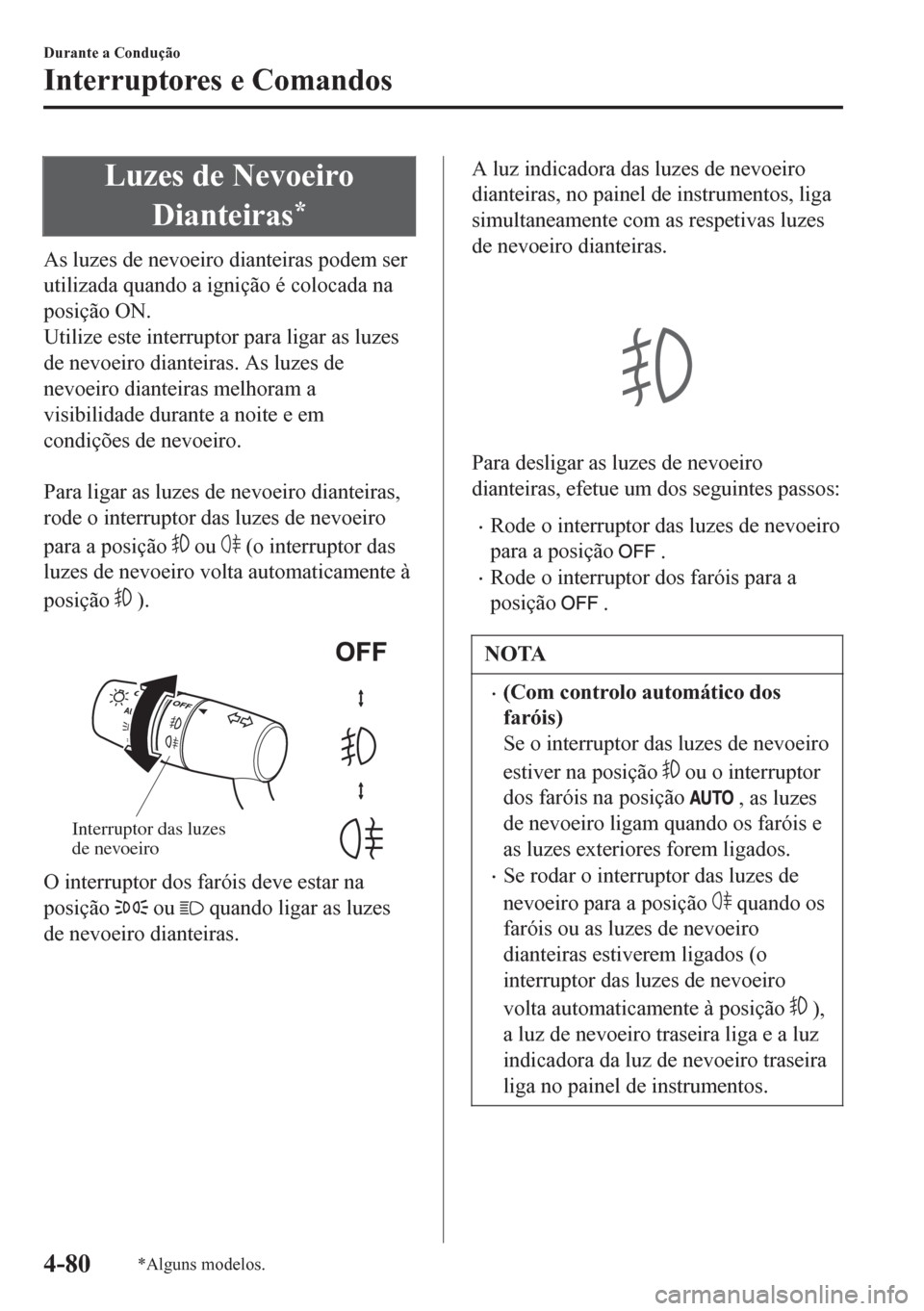 MAZDA MODEL 6 2016 Manual do proprietário (in Portuguese) Luzes de Nevoeiro
Dianteiras
*
As luzes de nevoeiro dianteiras podem ser
utilizada quando a ignição é colocada na
posição ON.
Utilize este interruptor para ligar as luzes
de nevoeiro dianteiras. MAZDA MODEL 6 2016 Manual do proprietário (in Portuguese) Luzes de Nevoeiro
Dianteiras
*
As luzes de nevoeiro dianteiras podem ser
utilizada quando a ignição é colocada na
posição ON.
Utilize este interruptor para ligar as luzes
de nevoeiro dianteiras.