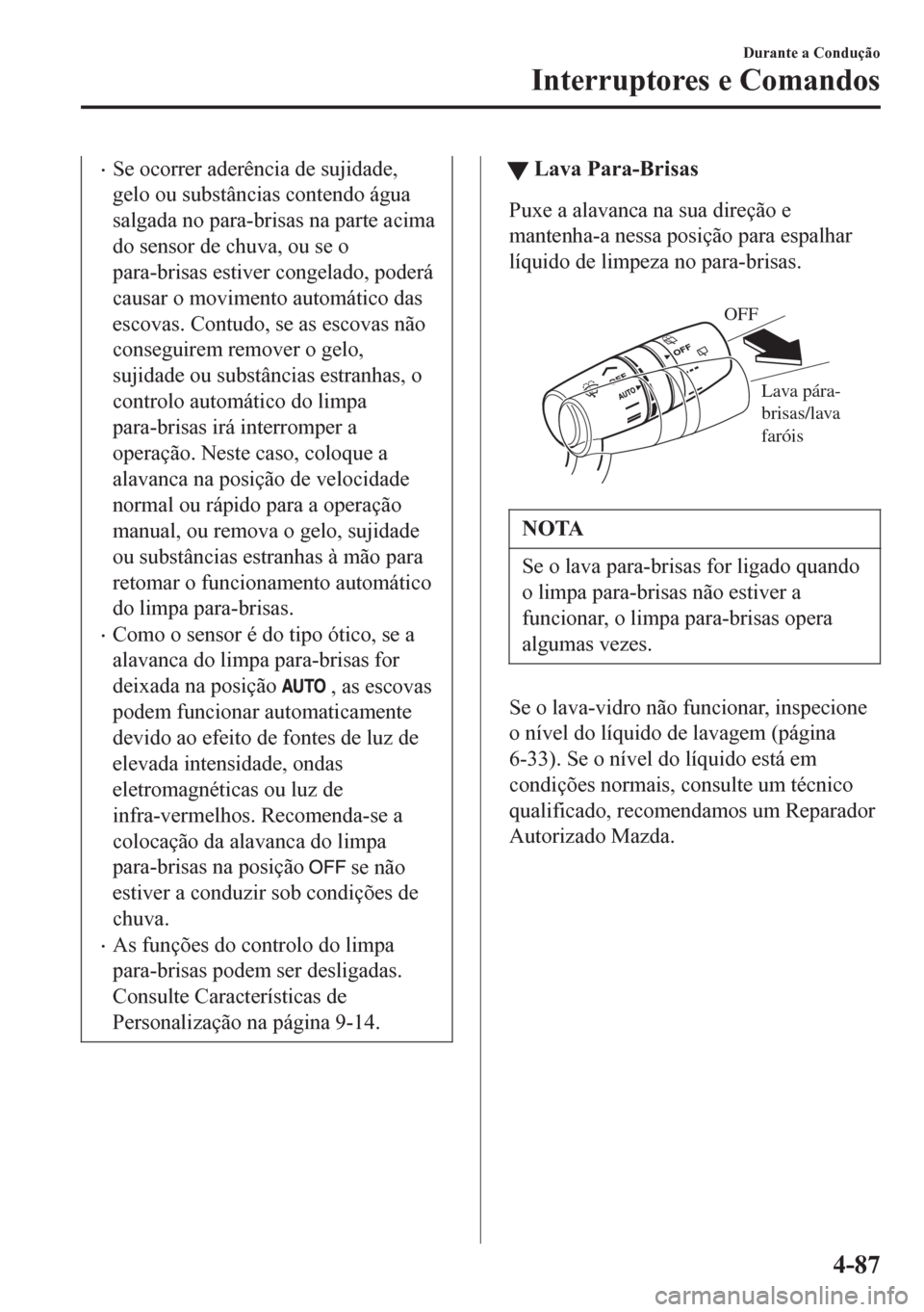 MAZDA MODEL 6 2016 Manual do proprietário (in Portuguese) •Se ocorrer aderência de sujidade,
gelo ou substâncias contendo água
salgada no para-brisas na parte acima
do sensor de chuva, ou se o
para-brisas estiver congelado, poderá
causar o movimento au MAZDA MODEL 6 2016 Manual do proprietário (in Portuguese) •Se ocorrer aderência de sujidade,
gelo ou substâncias contendo água
salgada no para-brisas na parte acima
do sensor de chuva, ou se o
para-brisas estiver congelado, poderá
causar o movimento au