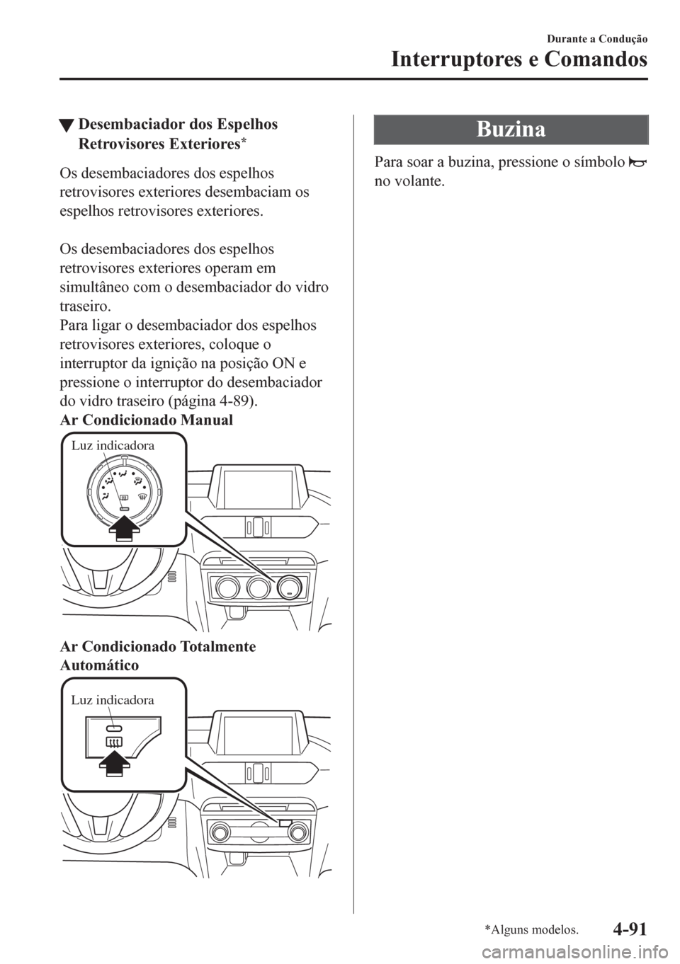 MAZDA MODEL 6 2016 Manual do proprietário (in Portuguese) tDesembaciador dos Espelhos
Retrovisores Exteriores
*
Os desembaciadores dos espelhos
retrovisores exteriores desembaciam os
espelhos retrovisores exteriores.
Os desembaciadores dos espelhos
retrovi MAZDA MODEL 6 2016 Manual do proprietário (in Portuguese) tDesembaciador dos Espelhos
Retrovisores Exteriores
*
Os desembaciadores dos espelhos
retrovisores exteriores desembaciam os
espelhos retrovisores exteriores.
Os desembaciadores dos espelhos
retrovi