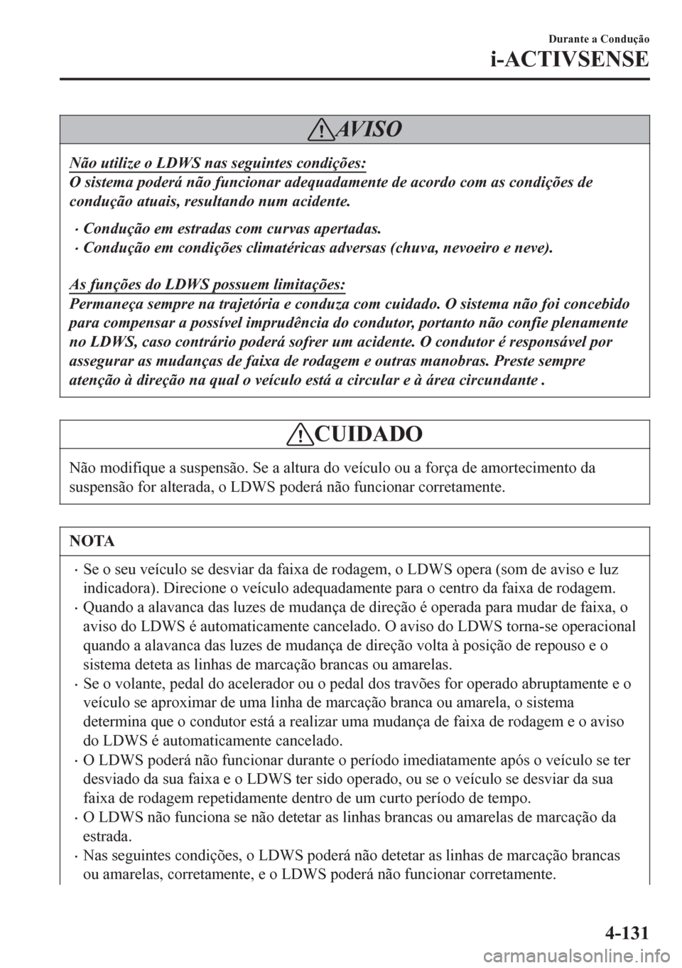 MAZDA MODEL 6 2016 Manual do proprietário (in Portuguese) AV I S O
Não utilize o LDWS nas seguintes condições:
O sistema poderá não funcionar adequadamente de acordo com as condições de
condução atuais, resultando num acidente.
•Condu MAZDA MODEL 6 2016 Manual do proprietário (in Portuguese) AV I S O
Não utilize o LDWS nas seguintes condições:
O sistema poderá não funcionar adequadamente de acordo com as condições de
condução atuais, resultando num acidente.
•Condu