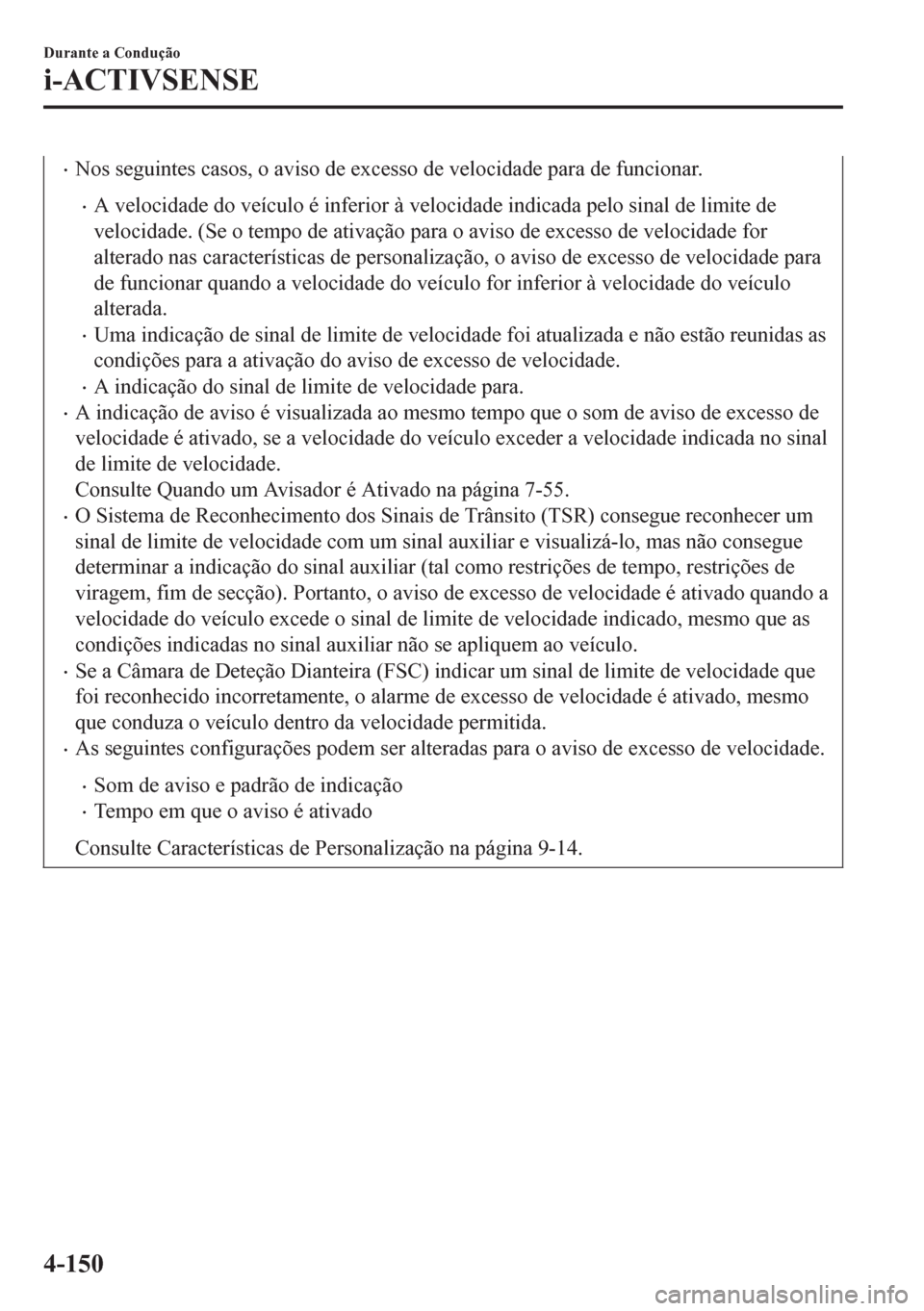 MAZDA MODEL 6 2016 Manual do proprietário (in Portuguese) •Nos seguintes casos, o aviso de excesso de velocidade para de funcionar.
•A velocidade do veículo é inferior à velocidade indicada pelo sinal de limite de
velocidade. (Se o tempo de ativação MAZDA MODEL 6 2016 Manual do proprietário (in Portuguese) •Nos seguintes casos, o aviso de excesso de velocidade para de funcionar.
•A velocidade do veículo é inferior à velocidade indicada pelo sinal de limite de
velocidade. (Se o tempo de ativação