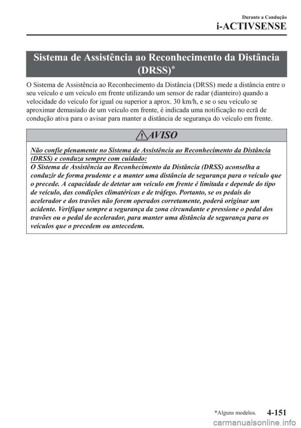 MAZDA MODEL 6 2016 Manual do proprietário (in Portuguese) Sistema de Assistência ao Reconhecimento da Distância
(DRSS)
*
O Sistema de Assistência ao Reconhecimento da Distância (DRSS) mede a distância entre o
seu veículo e um veículo em frente utiliza MAZDA MODEL 6 2016 Manual do proprietário (in Portuguese) Sistema de Assistência ao Reconhecimento da Distância
(DRSS)
*
O Sistema de Assistência ao Reconhecimento da Distância (DRSS) mede a distância entre o
seu veículo e um veículo em frente utiliza