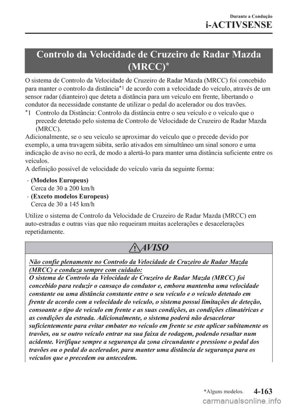 MAZDA MODEL 6 2016 Manual do proprietário (in Portuguese) Controlo da Velocidade de Cruzeiro de Radar Mazda
(MRCC)
*
O sistema de Controlo da Velocidade de Cruzeiro de Radar Mazda (MRCC) foi concebido
para manter o controlo da distância
*1 de acordo com a v MAZDA MODEL 6 2016 Manual do proprietário (in Portuguese) Controlo da Velocidade de Cruzeiro de Radar Mazda
(MRCC)
*
O sistema de Controlo da Velocidade de Cruzeiro de Radar Mazda (MRCC) foi concebido
para manter o controlo da distância
*1 de acordo com a v