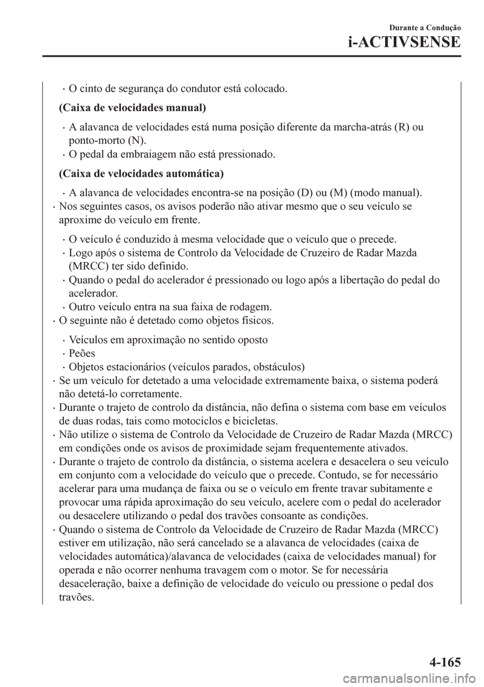 MAZDA MODEL 6 2016 Manual do proprietário (in Portuguese) •O cinto de segurança do condutor está colocado.
(Caixa de velocidades manual)
•A alavanca de velocidades está numa posição diferente da marcha-atrás (R) ou
ponto-morto (N).
•O pedal da em MAZDA MODEL 6 2016 Manual do proprietário (in Portuguese) •O cinto de segurança do condutor está colocado.
(Caixa de velocidades manual)
•A alavanca de velocidades está numa posição diferente da marcha-atrás (R) ou
ponto-morto (N).
•O pedal da em