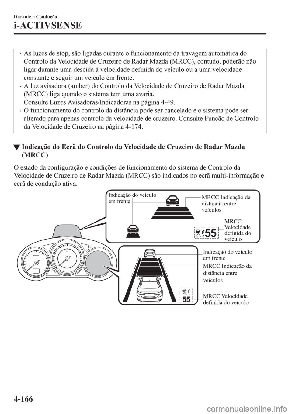 MAZDA MODEL 6 2016 Manual do proprietário (in Portuguese) •As luzes de stop, são ligadas durante o funcionamento da travagem automática do
Controlo da Velocidade de Cruzeiro de Radar Mazda (MRCC), contudo, poderão não
ligar durante uma descida à veloc MAZDA MODEL 6 2016 Manual do proprietário (in Portuguese) •As luzes de stop, são ligadas durante o funcionamento da travagem automática do
Controlo da Velocidade de Cruzeiro de Radar Mazda (MRCC), contudo, poderão não
ligar durante uma descida à veloc
