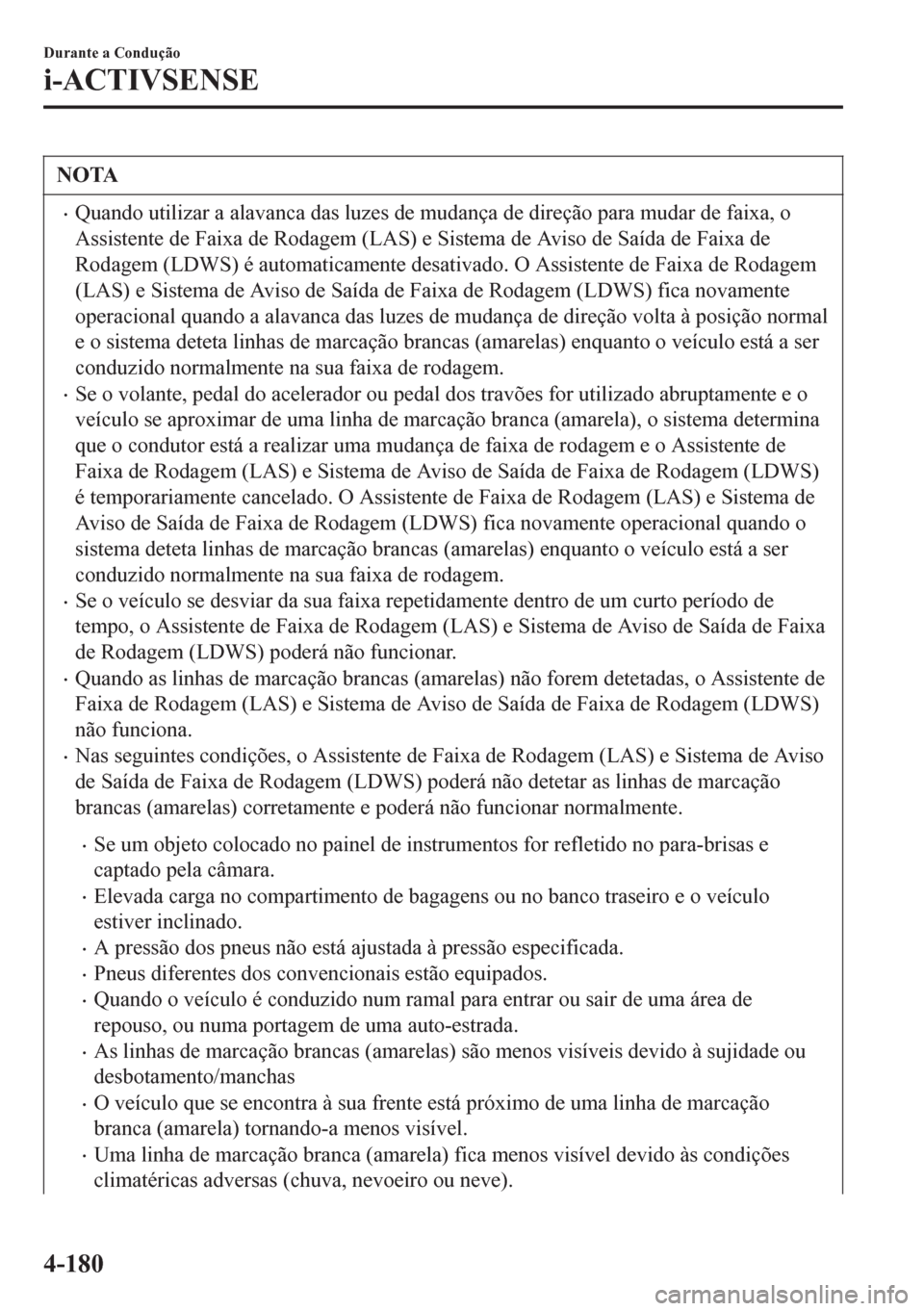 MAZDA MODEL 6 2016 Manual do proprietário (in Portuguese) NOTA
•Quando utilizar a alavanca das luzes de mudança de direção para mudar de faixa, o
Assistente de Faixa de Rodagem (LAS) e Sistema de Aviso de Saída de Faixa de
Rodagem (LDWS) é automaticam MAZDA MODEL 6 2016 Manual do proprietário (in Portuguese) NOTA
•Quando utilizar a alavanca das luzes de mudança de direção para mudar de faixa, o
Assistente de Faixa de Rodagem (LAS) e Sistema de Aviso de Saída de Faixa de
Rodagem (LDWS) é automaticam