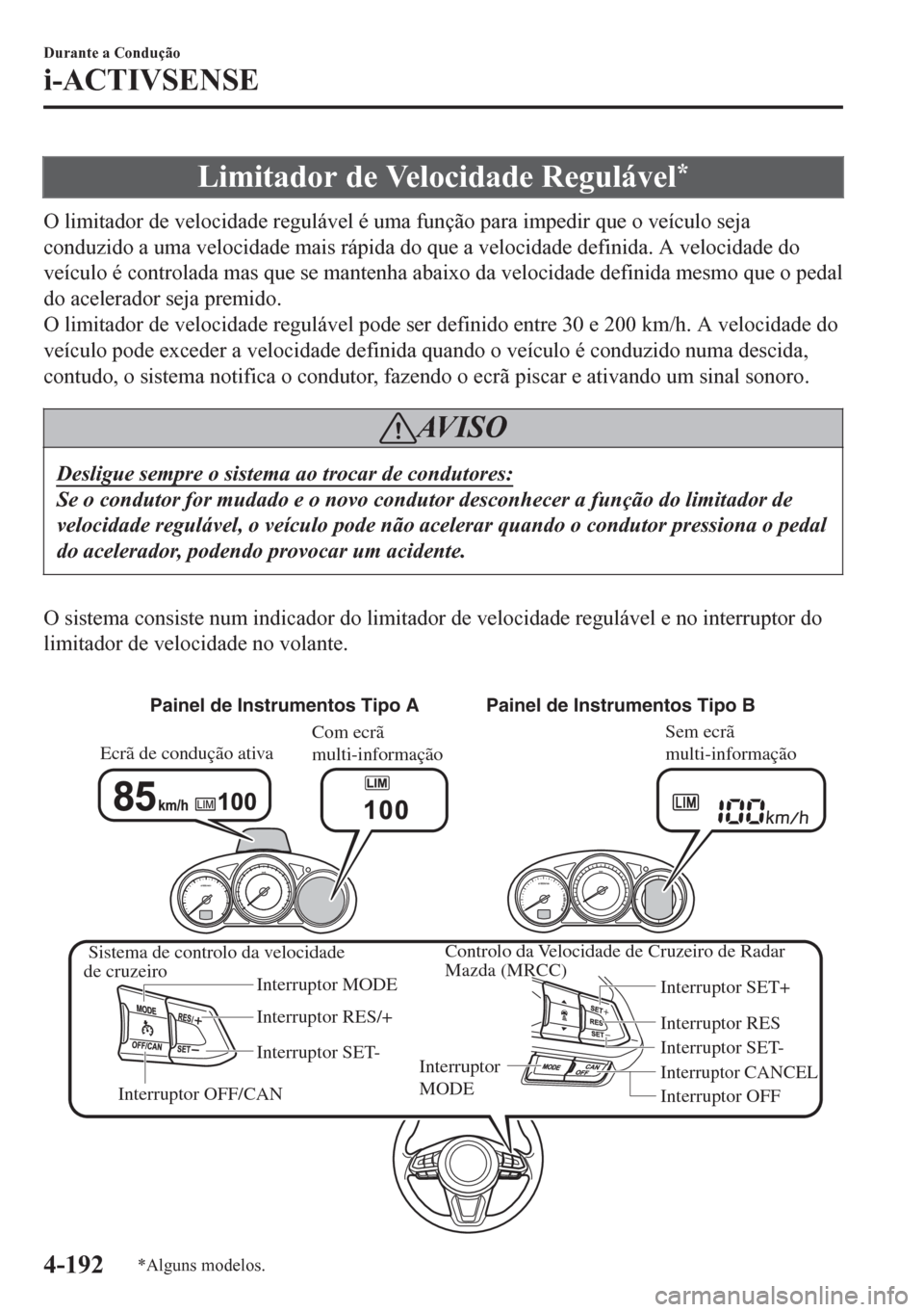MAZDA MODEL 6 2016 Manual do proprietário (in Portuguese) Limitador de Velocidade Regulável*
O limitador de velocidade regulável é uma função para impedir que o veículo seja
conduzido a uma velocidade mais rápida do que a velocidade definida. A veloci MAZDA MODEL 6 2016 Manual do proprietário (in Portuguese) Limitador de Velocidade Regulável*
O limitador de velocidade regulável é uma função para impedir que o veículo seja
conduzido a uma velocidade mais rápida do que a velocidade definida. A veloci