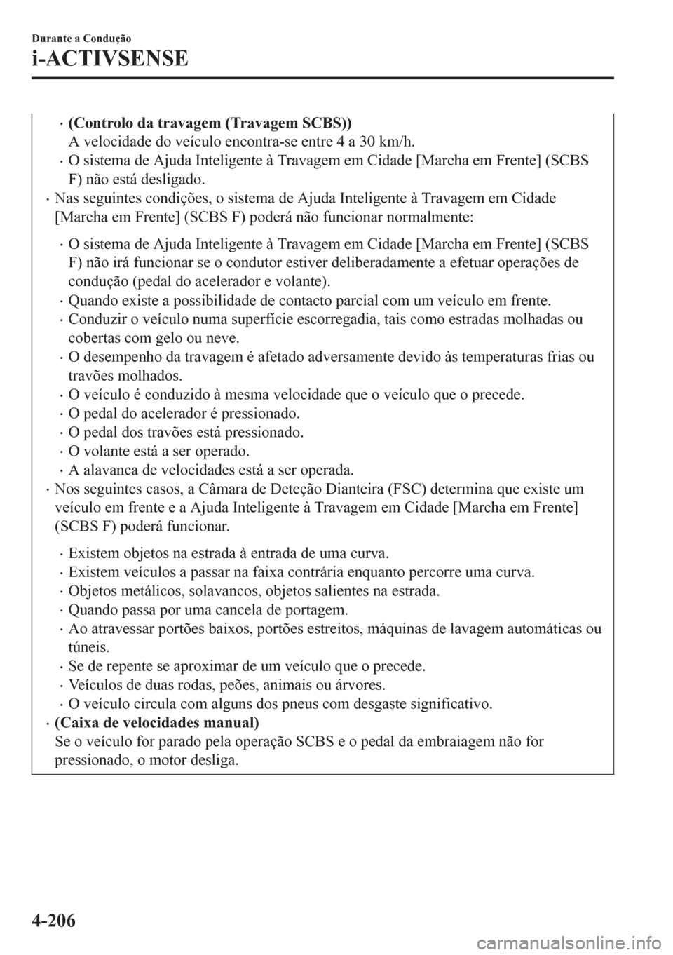 MAZDA MODEL 6 2016  Manual do proprietário (in Portuguese) •(Controlo da travagem (Travagem SCBS))
A velocidade do veículo encontra-se entre 4 a 30 km/h.
•O sistema de Ajuda Inteligente à Travagem em Cidade [Marcha em Frente] (SCBS
F) não está desliga