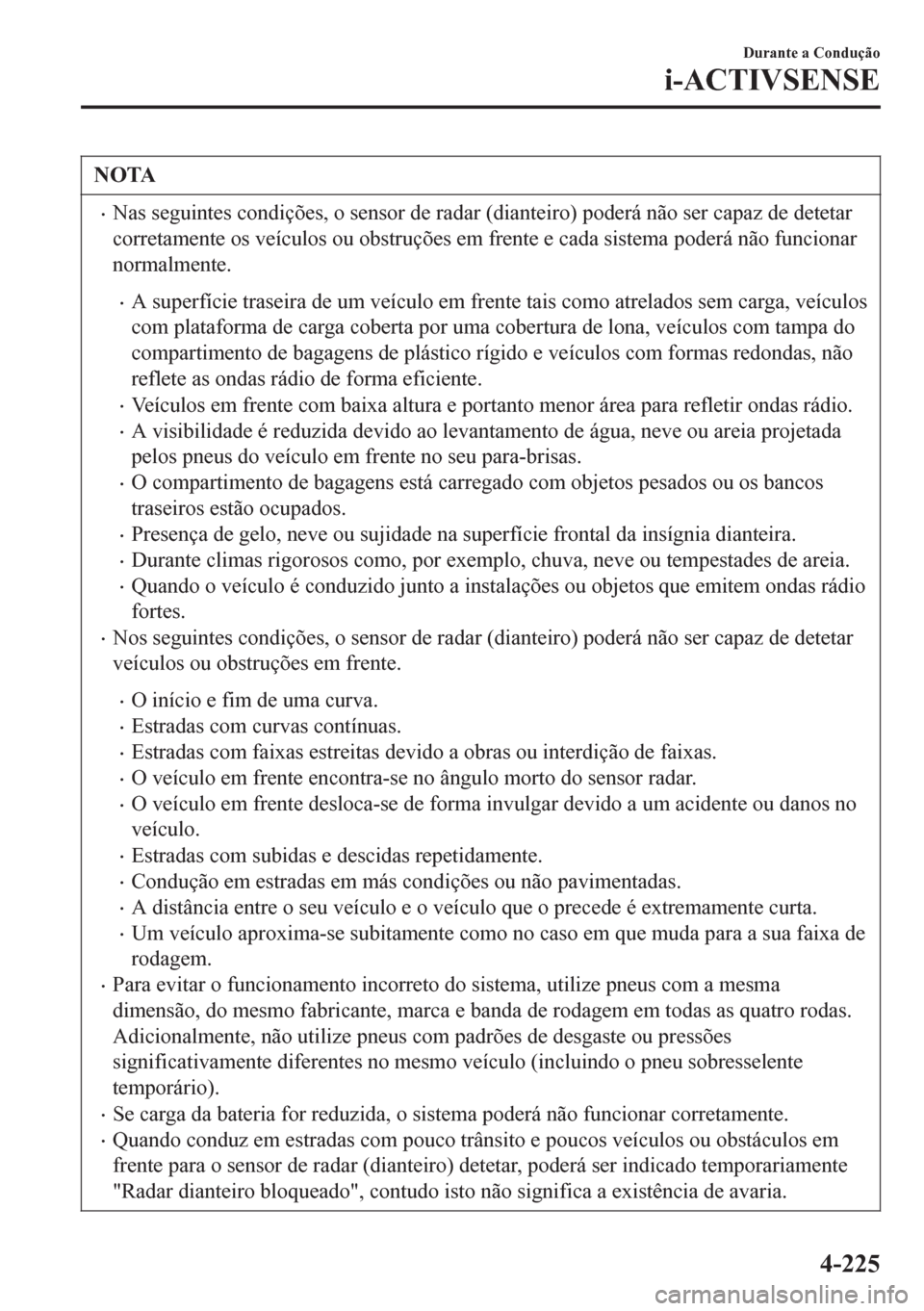 MAZDA MODEL 6 2016 Manual do proprietário (in Portuguese) NOTA
•Nas seguintes condições, o sensor de radar (dianteiro) poderá não ser capaz de detetar
corretamente os veículos ou obstruções em frente e cada sistema poderá não funcionar
normalmente MAZDA MODEL 6 2016 Manual do proprietário (in Portuguese) NOTA
•Nas seguintes condições, o sensor de radar (dianteiro) poderá não ser capaz de detetar
corretamente os veículos ou obstruções em frente e cada sistema poderá não funcionar
normalmente