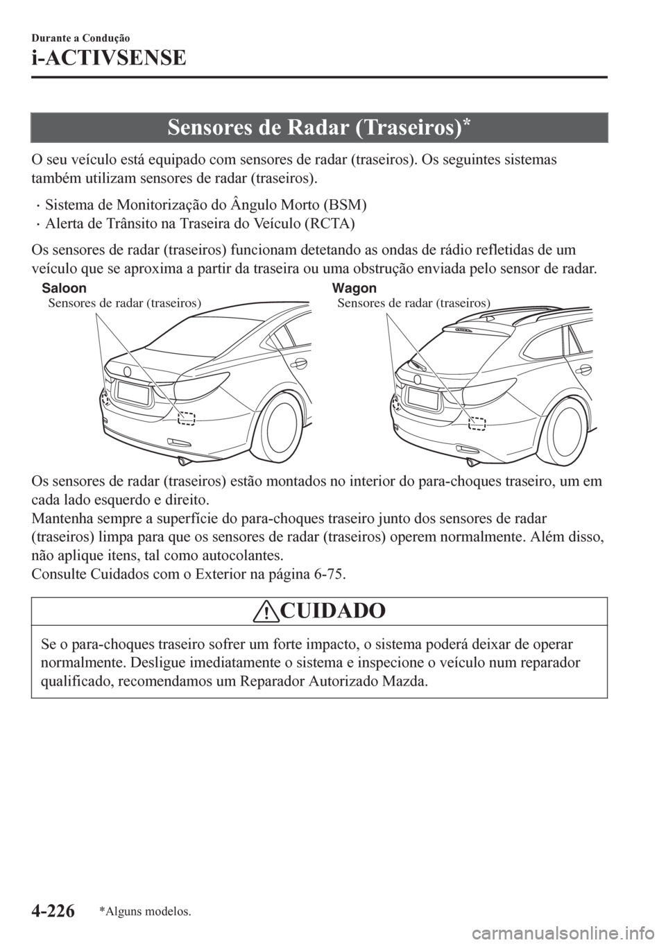 MAZDA MODEL 6 2016 Manual do proprietário (in Portuguese) Sensores de Radar (Traseiros)*
O seu veículo está equipado com sensores de radar (traseiros). Os seguintes sistemas
também utilizam sensores de radar (traseiros).
•Sistema de Monitorização do MAZDA MODEL 6 2016 Manual do proprietário (in Portuguese) Sensores de Radar (Traseiros)*
O seu veículo está equipado com sensores de radar (traseiros). Os seguintes sistemas
também utilizam sensores de radar (traseiros).
•Sistema de Monitorização do