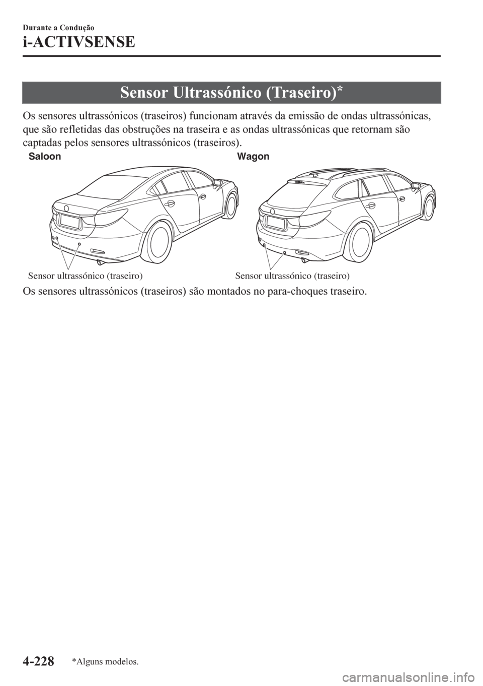 MAZDA MODEL 6 2016 Manual do proprietário (in Portuguese) Sensor Ultrassónico (Traseiro)*
Os sensores ultrassónicos (traseiros) funcionam através da emissão de ondas ultrassónicas,
que são refletidas das obstruções na traseira e as ondas ultrassónic MAZDA MODEL 6 2016 Manual do proprietário (in Portuguese) Sensor Ultrassónico (Traseiro)*
Os sensores ultrassónicos (traseiros) funcionam através da emissão de ondas ultrassónicas,
que são refletidas das obstruções na traseira e as ondas ultrassónic