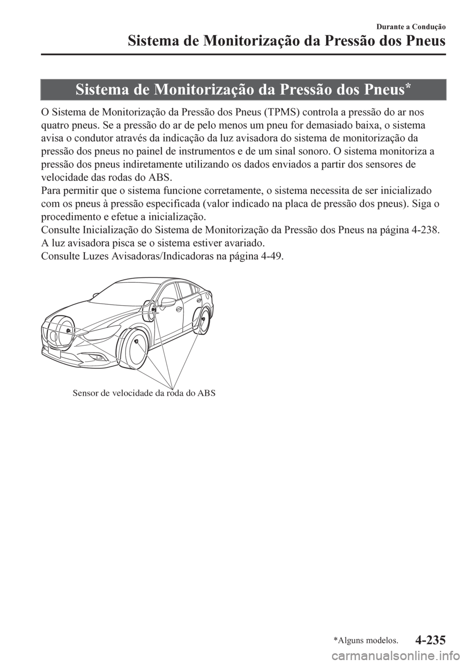 MAZDA MODEL 6 2016 Manual do proprietário (in Portuguese) Sistema de Monitorização da Pressão dos Pneus*
O Sistema de Monitorização da Pressão dos Pneus (TPMS) controla a pressão do ar nos
quatro pneus. Se a pressão do ar de pelo menos um pneu for de MAZDA MODEL 6 2016 Manual do proprietário (in Portuguese) Sistema de Monitorização da Pressão dos Pneus*
O Sistema de Monitorização da Pressão dos Pneus (TPMS) controla a pressão do ar nos
quatro pneus. Se a pressão do ar de pelo menos um pneu for de
