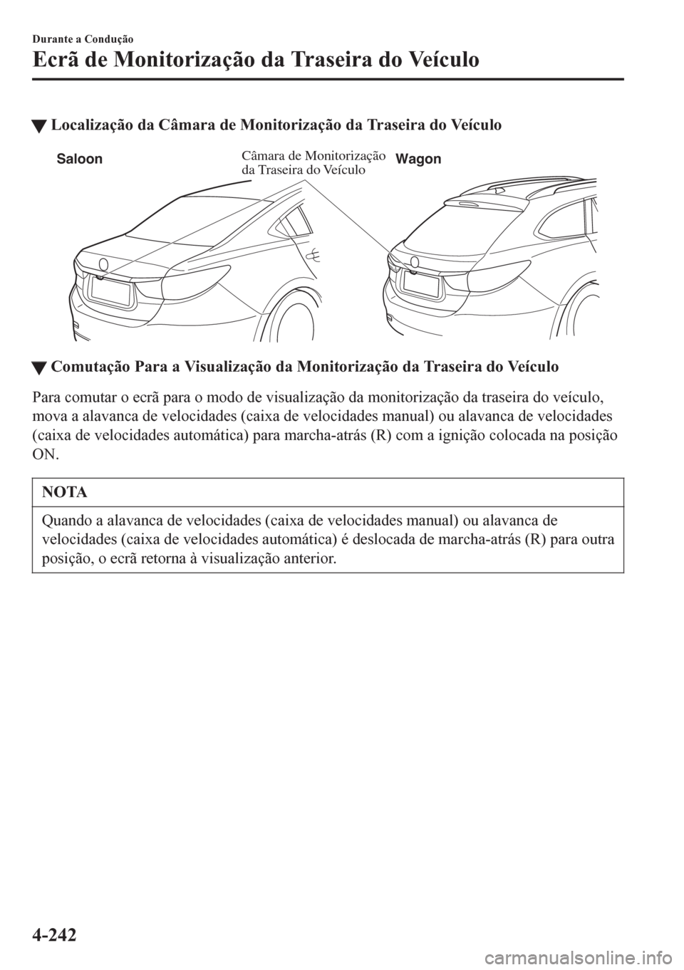 MAZDA MODEL 6 2016 Manual do proprietário (in Portuguese) tLocalização da Câmara de Monitorização da Traseira do Veículo
Câmara de Monitorização
da Traseira do Veículo SaloonWagon
ttComutação Para a Visualização da Monitorização da Traseira MAZDA MODEL 6 2016 Manual do proprietário (in Portuguese) tLocalização da Câmara de Monitorização da Traseira do Veículo
Câmara de Monitorização
da Traseira do Veículo SaloonWagon
ttComutação Para a Visualização da Monitorização da Traseira