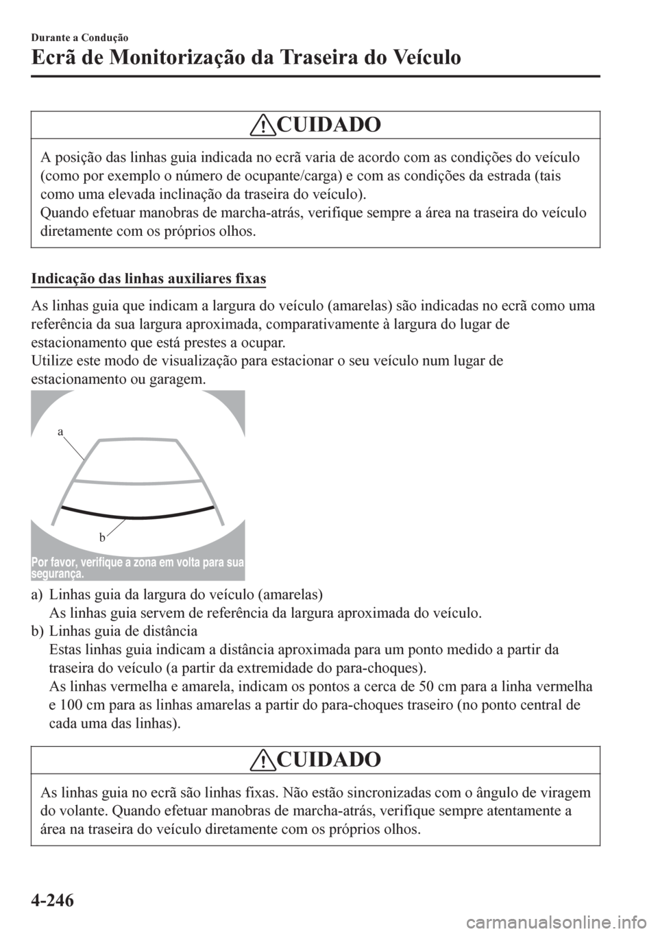 MAZDA MODEL 6 2016 Manual do proprietário (in Portuguese) CUIDADO
A posição das linhas guia indicada no ecrã varia de acordo com as condições do veículo
(como por exemplo o número de ocupante/carga) e com as condições da estrada (tais
como uma eleva MAZDA MODEL 6 2016 Manual do proprietário (in Portuguese) CUIDADO
A posição das linhas guia indicada no ecrã varia de acordo com as condições do veículo
(como por exemplo o número de ocupante/carga) e com as condições da estrada (tais
como uma eleva