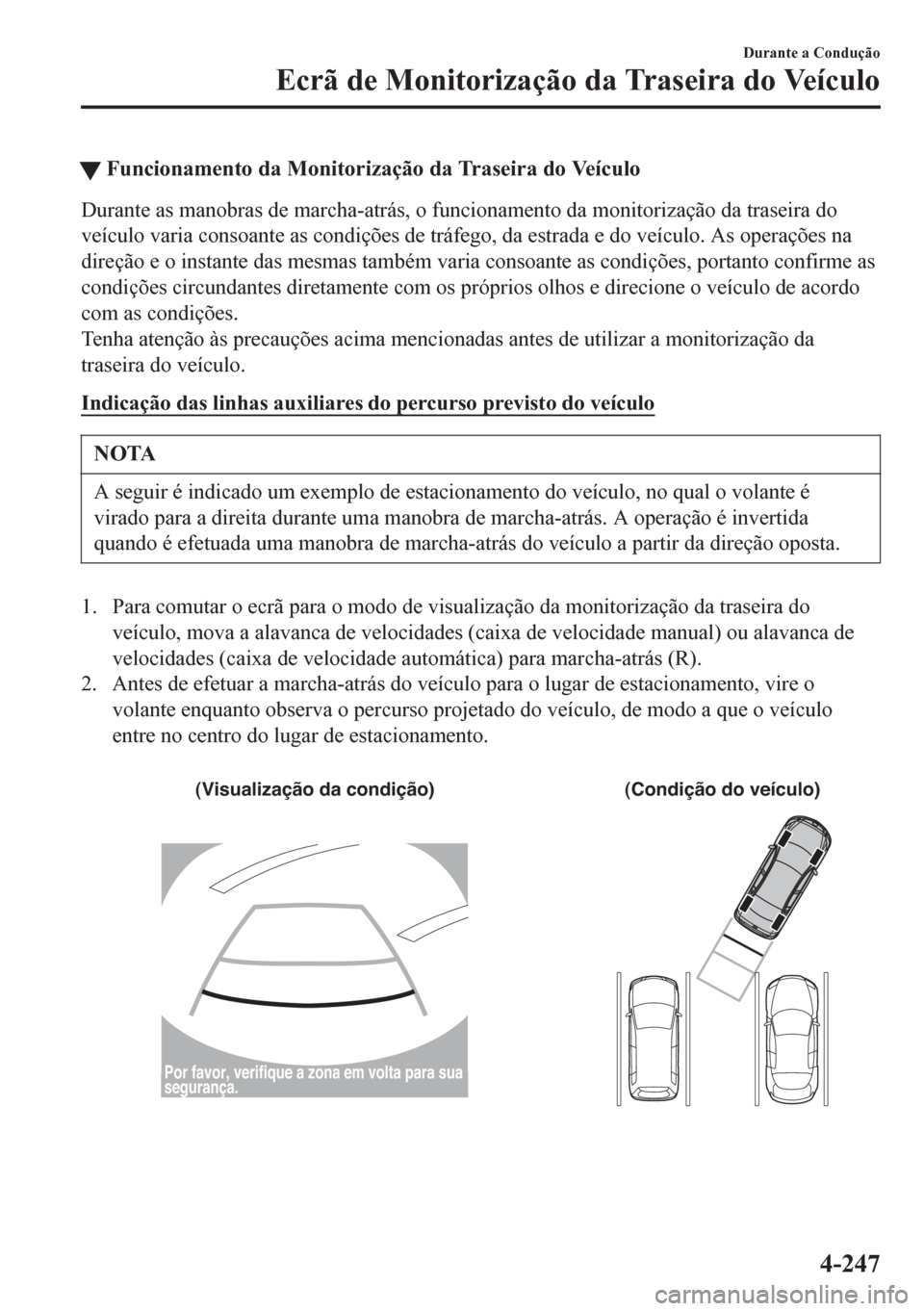 MAZDA MODEL 6 2016 Manual do proprietário (in Portuguese) tFuncionamento da Monitorização da Traseira do Veículo
Durante as manobras de marcha-atrás, o funcionamento da monitorização da traseira do
veículo varia consoante as condições de tráfego, d MAZDA MODEL 6 2016 Manual do proprietário (in Portuguese) tFuncionamento da Monitorização da Traseira do Veículo
Durante as manobras de marcha-atrás, o funcionamento da monitorização da traseira do
veículo varia consoante as condições de tráfego, d