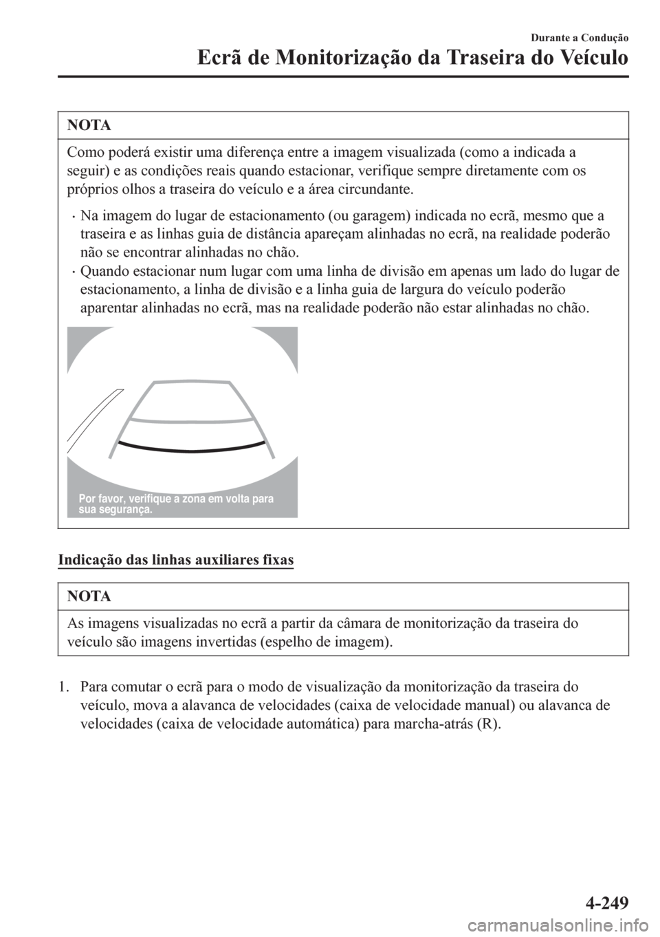 MAZDA MODEL 6 2016 Manual do proprietário (in Portuguese) NOTA
Como poderá existir uma diferença entre a imagem visualizada (como a indicada a
seguir) e as condições reais quando estacionar, verifique sempre diretamente com os
próprios olhos a traseira MAZDA MODEL 6 2016 Manual do proprietário (in Portuguese) NOTA
Como poderá existir uma diferença entre a imagem visualizada (como a indicada a
seguir) e as condições reais quando estacionar, verifique sempre diretamente com os
próprios olhos a traseira
