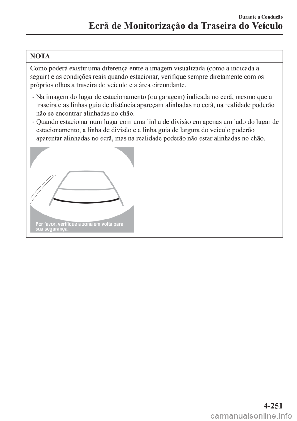 MAZDA MODEL 6 2016 Manual do proprietário (in Portuguese) NOTA
Como poderá existir uma diferença entre a imagem visualizada (como a indicada a
seguir) e as condições reais quando estacionar, verifique sempre diretamente com os
próprios olhos a traseira MAZDA MODEL 6 2016 Manual do proprietário (in Portuguese) NOTA
Como poderá existir uma diferença entre a imagem visualizada (como a indicada a
seguir) e as condições reais quando estacionar, verifique sempre diretamente com os
próprios olhos a traseira
