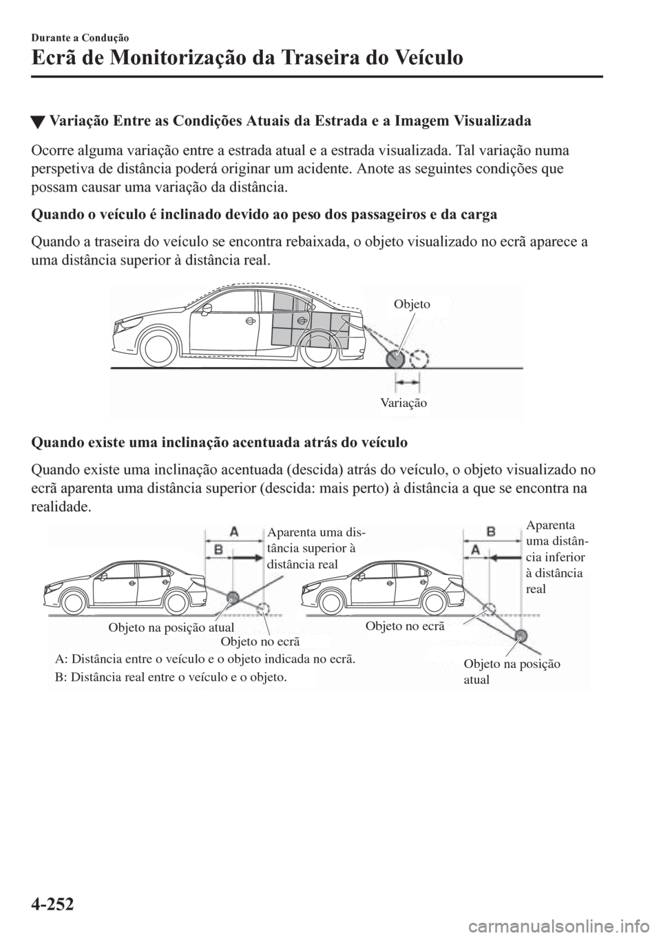 MAZDA MODEL 6 2016 Manual do proprietário (in Portuguese) tVariação Entre as Condições Atuais da Estrada e a Imagem Visualizada
Ocorre alguma variação entre a estrada atual e a estrada visualizada. Tal variação numa
perspetiva de distância poderá o MAZDA MODEL 6 2016 Manual do proprietário (in Portuguese) tVariação Entre as Condições Atuais da Estrada e a Imagem Visualizada
Ocorre alguma variação entre a estrada atual e a estrada visualizada. Tal variação numa
perspetiva de distância poderá o
