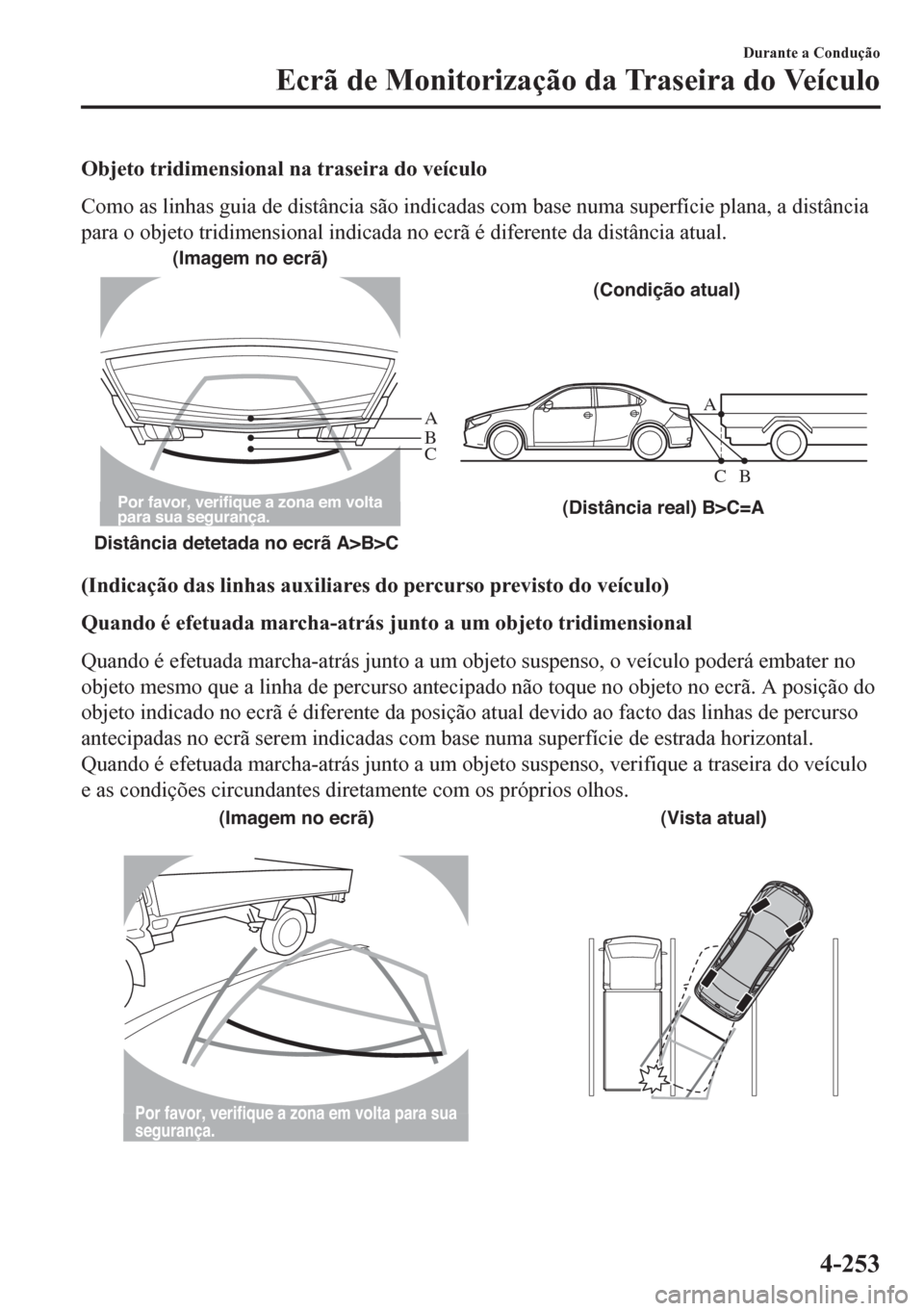 MAZDA MODEL 6 2016 Manual do proprietário (in Portuguese) Objeto tridimensional na traseira do veículo
Como as linhas guia de distância são indicadas com base numa superfície plana, a distância
para o objeto tridimensional indicada no ecrã é diferente MAZDA MODEL 6 2016 Manual do proprietário (in Portuguese) Objeto tridimensional na traseira do veículo
Como as linhas guia de distância são indicadas com base numa superfície plana, a distância
para o objeto tridimensional indicada no ecrã é diferente