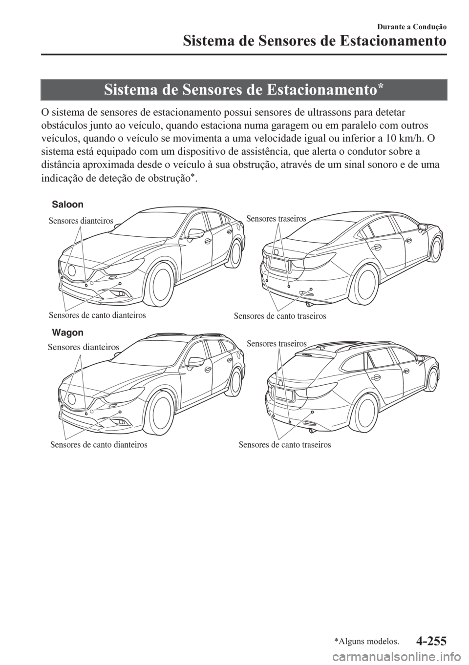 MAZDA MODEL 6 2016 Manual do proprietário (in Portuguese) Sistema de Sensores de Estacionamento*
O sistema de sensores de estacionamento possui sensores de ultrassons para detetar
obstáculos junto ao veículo, quando estaciona numa garagem ou em paralelo co MAZDA MODEL 6 2016 Manual do proprietário (in Portuguese) Sistema de Sensores de Estacionamento*
O sistema de sensores de estacionamento possui sensores de ultrassons para detetar
obstáculos junto ao veículo, quando estaciona numa garagem ou em paralelo co