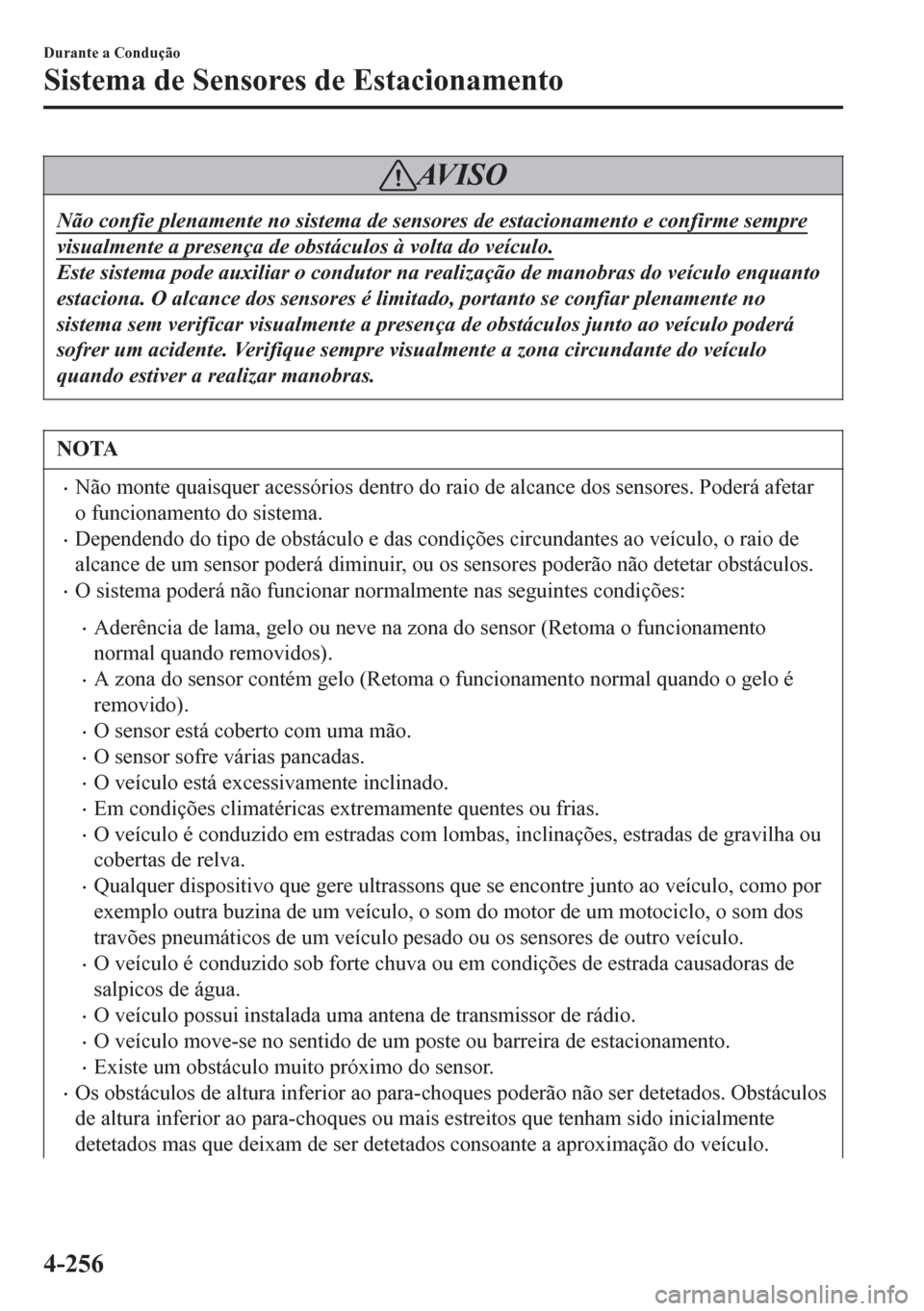 MAZDA MODEL 6 2016 Manual do proprietário (in Portuguese) AV I S O
Não confie plenamente no sistema de sensores de estacionamento e confirme sempre
visualmente a presença de obstáculos à volta do veículo.
Este sistema pode auxiliar o condutor na realiza MAZDA MODEL 6 2016 Manual do proprietário (in Portuguese) AV I S O
Não confie plenamente no sistema de sensores de estacionamento e confirme sempre
visualmente a presença de obstáculos à volta do veículo.
Este sistema pode auxiliar o condutor na realiza