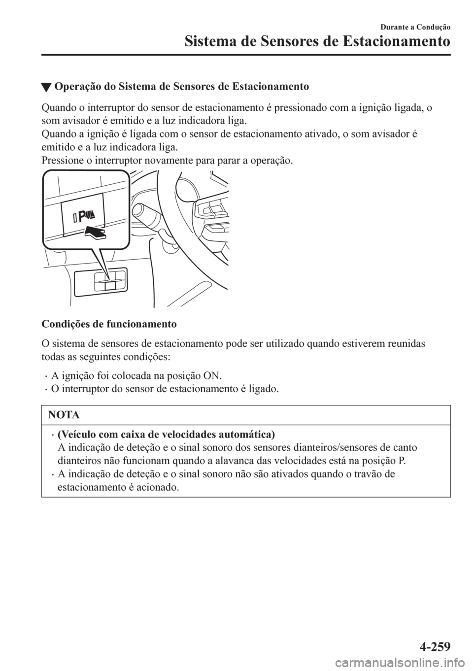 MAZDA MODEL 6 2016 Manual do proprietário (in Portuguese) tOperação do Sistema de Sensores de Estacionamento
Quando o interruptor do sensor de estacionamento é pressionado com a ignição ligada, o
som avisador é emitido e a luz indicadora liga.
Quando a MAZDA MODEL 6 2016 Manual do proprietário (in Portuguese) tOperação do Sistema de Sensores de Estacionamento
Quando o interruptor do sensor de estacionamento é pressionado com a ignição ligada, o
som avisador é emitido e a luz indicadora liga.
Quando a