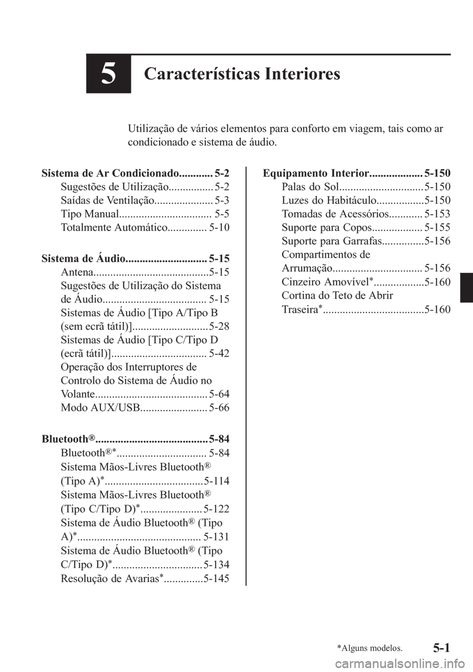 MAZDA MODEL 6 2016  Manual do proprietário (in Portuguese) 5Características Interiores
Utilização de vários elementos para conforto em viagem, tais como ar
condicionado e sistema de áudio.
Sistema de Ar Condicionado............ 5-2
Sugestões de Utiliza�