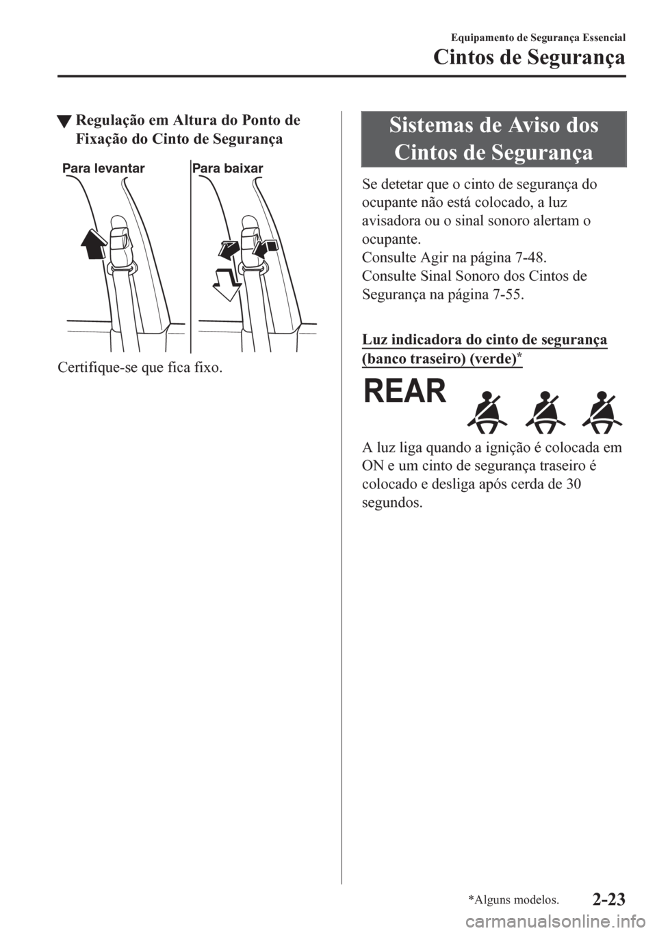 MAZDA MODEL 6 2016  Manual do proprietário (in Portuguese) tRegulação em Altura do Ponto de
Fixação do Cinto de Segurança
Para levantar Para baixar
Certifique-se que fica fixo.
Sistemas de Aviso dos
Cintos de Segurança
Se detetar que o cinto de seguran