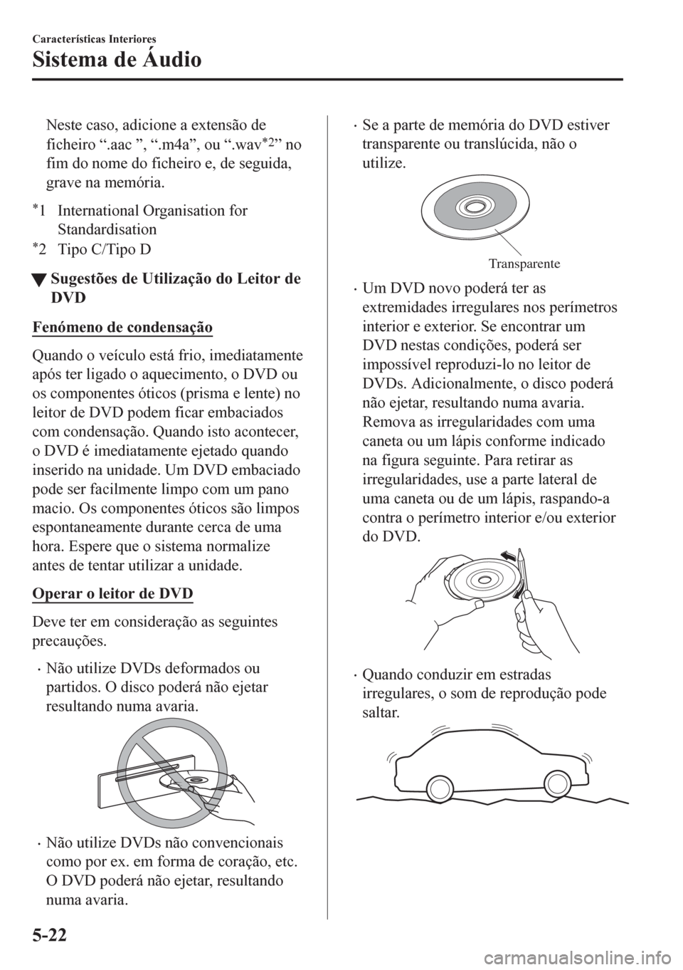 MAZDA MODEL 6 2016 Manual do proprietário (in Portuguese) Neste caso, adicione a extensão de
ficheiro “.aac ”, “.m4a”, ou “.wav
*2” no
fim do nome do ficheiro e, de seguida,
grave na memória.
*1 International Organisation for
Standardisation
*2 MAZDA MODEL 6 2016 Manual do proprietário (in Portuguese) Neste caso, adicione a extensão de
ficheiro “.aac ”, “.m4a”, ou “.wav
*2” no
fim do nome do ficheiro e, de seguida,
grave na memória.
*1 International Organisation for
Standardisation
*2