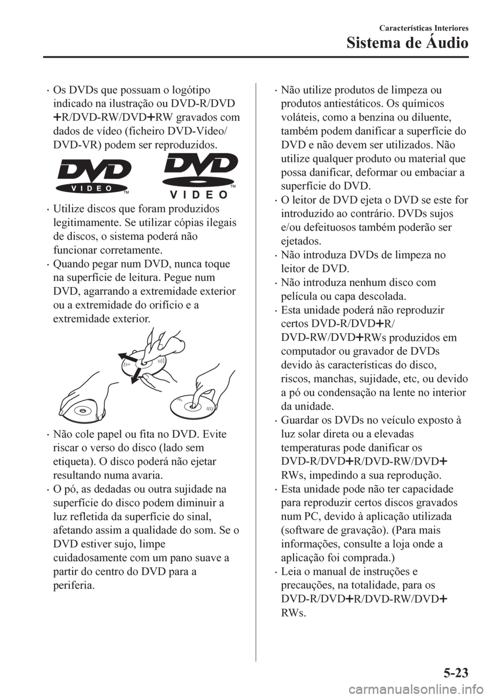 MAZDA MODEL 6 2016 Manual do proprietário (in Portuguese) •Os DVDs que possuam o logótipo
indicado na ilustração ou DVD-R/DVD
R/DVD-RW/DVDRW gravados com
dados de vídeo (ficheiro DVD-Vídeo/
DVD-VR) podem ser reproduzidos.
•Utilize discos que foram p MAZDA MODEL 6 2016 Manual do proprietário (in Portuguese) •Os DVDs que possuam o logótipo
indicado na ilustração ou DVD-R/DVD
R/DVD-RW/DVDRW gravados com
dados de vídeo (ficheiro DVD-Vídeo/
DVD-VR) podem ser reproduzidos.
•Utilize discos que foram p