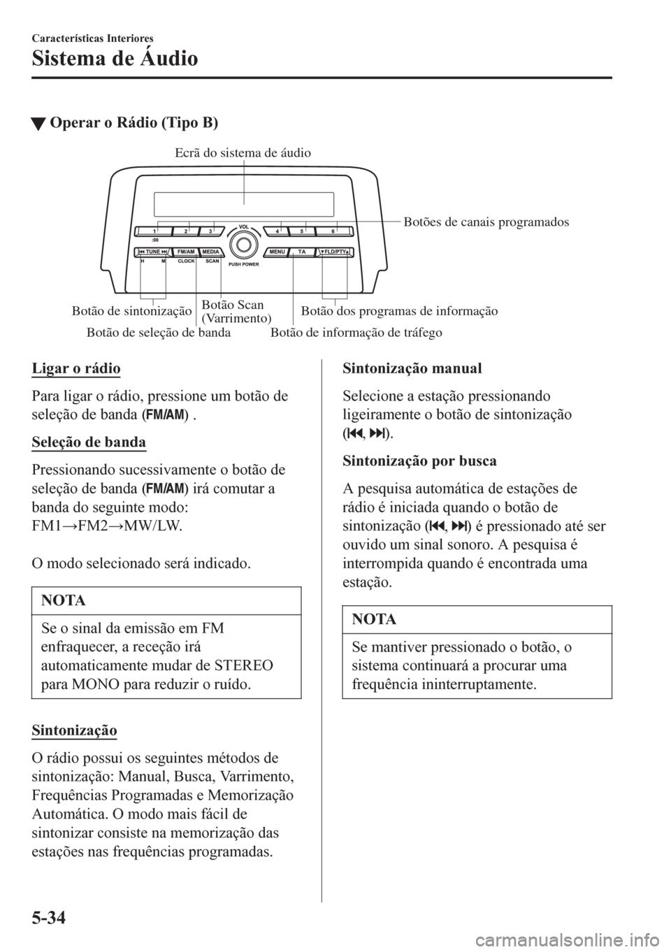 MAZDA MODEL 6 2016 Manual do proprietário (in Portuguese) tOperar o Rádio (Tipo B)
Ecrã do sistema de áudio
Botões de canais programados
Botão dos programas de informação Botão Scan
(Varrimento) Botão de sintonização
Botão de seleção de banda MAZDA MODEL 6 2016 Manual do proprietário (in Portuguese) tOperar o Rádio (Tipo B)
Ecrã do sistema de áudio
Botões de canais programados
Botão dos programas de informação Botão Scan
(Varrimento) Botão de sintonização
Botão de seleção de banda