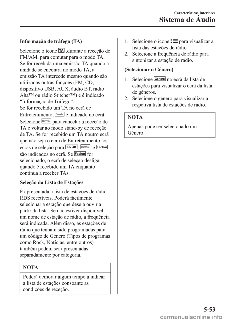 MAZDA MODEL 6 2016 Manual do proprietário (in Portuguese) Informação de tráfego (TA)
Selecione o ícone
TA ,durante a receção de
FM/AM, para comutar para o modo TA.
Se for recebida uma emissão TA quando a
unidade se encontra no modo TA, a
emissão TA MAZDA MODEL 6 2016 Manual do proprietário (in Portuguese) Informação de tráfego (TA)
Selecione o ícone
TA ,durante a receção de
FM/AM, para comutar para o modo TA.
Se for recebida uma emissão TA quando a
unidade se encontra no modo TA, a
emissão TA
