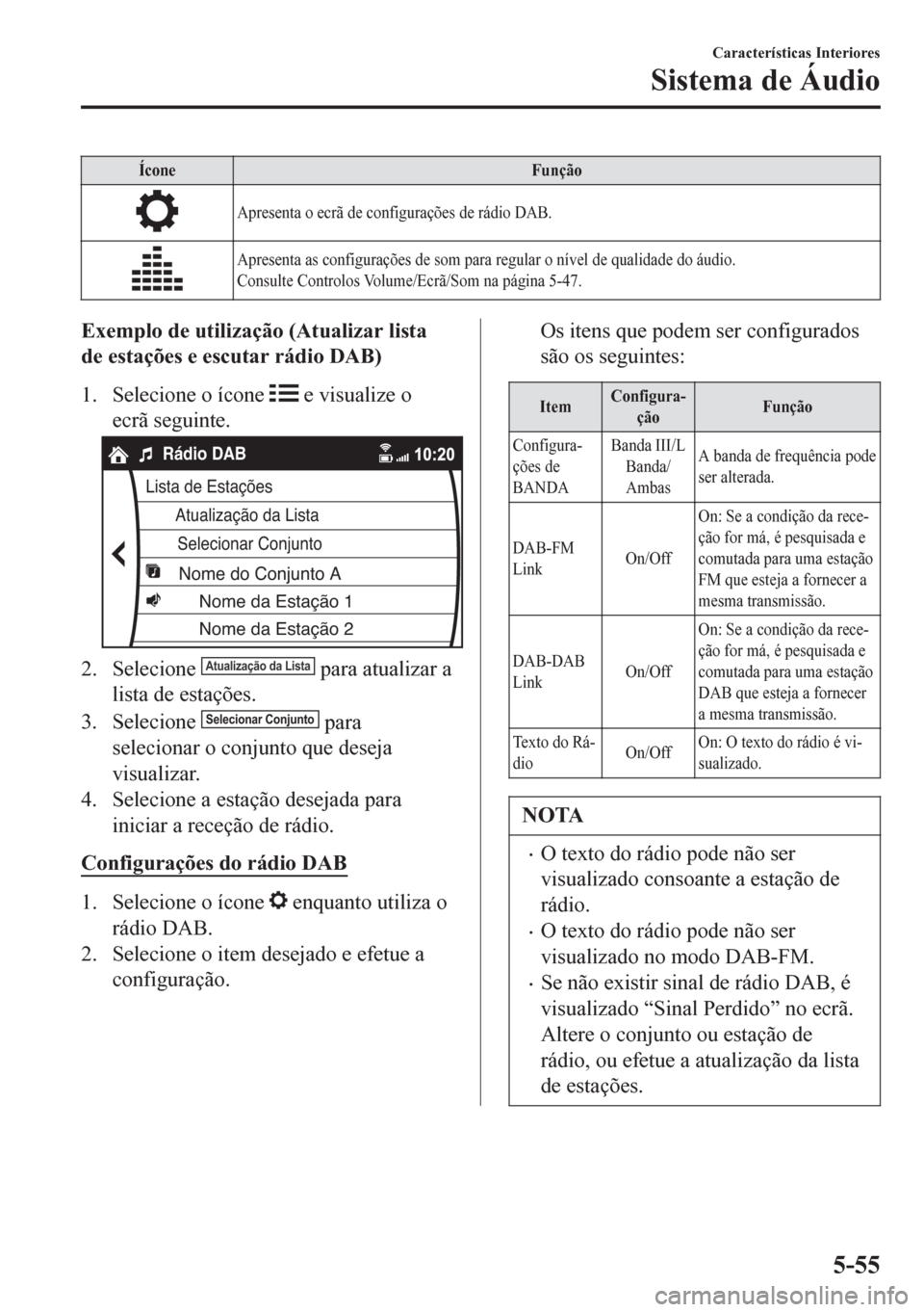 MAZDA MODEL 6 2016 Manual do proprietário (in Portuguese) Ícone Função
Apresenta o ecrã de configurações de rádio DAB.
Apresenta as configurações de som para regular o nível de qualidade do áudio.
Consulte Controlos Volume/Ecrã/Som na página 5-4 MAZDA MODEL 6 2016 Manual do proprietário (in Portuguese) Ícone Função
Apresenta o ecrã de configurações de rádio DAB.
Apresenta as configurações de som para regular o nível de qualidade do áudio.
Consulte Controlos Volume/Ecrã/Som na página 5-4