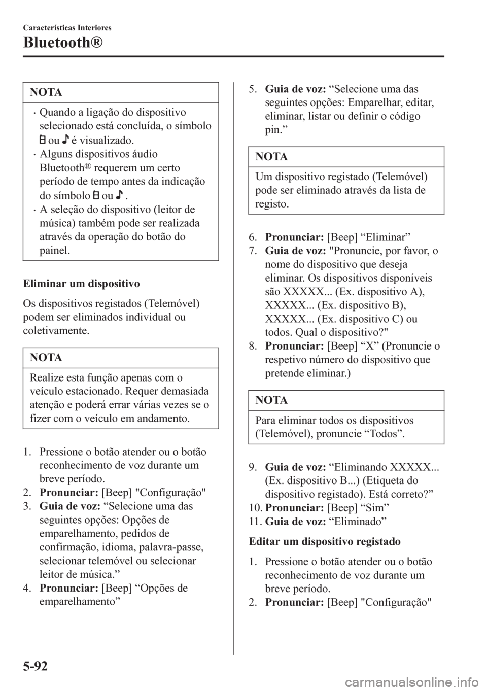 MAZDA MODEL 6 2016 Manual do proprietário (in Portuguese) NOTA
•Quando a ligação do dispositivo
selecionado está concluída, o símbolo
ou é visualizado.
•Alguns dispositivos áudio
Bluetooth
® requerem um certo
período de tempo antes da indicaç MAZDA MODEL 6 2016 Manual do proprietário (in Portuguese) NOTA
•Quando a ligação do dispositivo
selecionado está concluída, o símbolo
ou é visualizado.
•Alguns dispositivos áudio
Bluetooth
® requerem um certo
período de tempo antes da indicaç