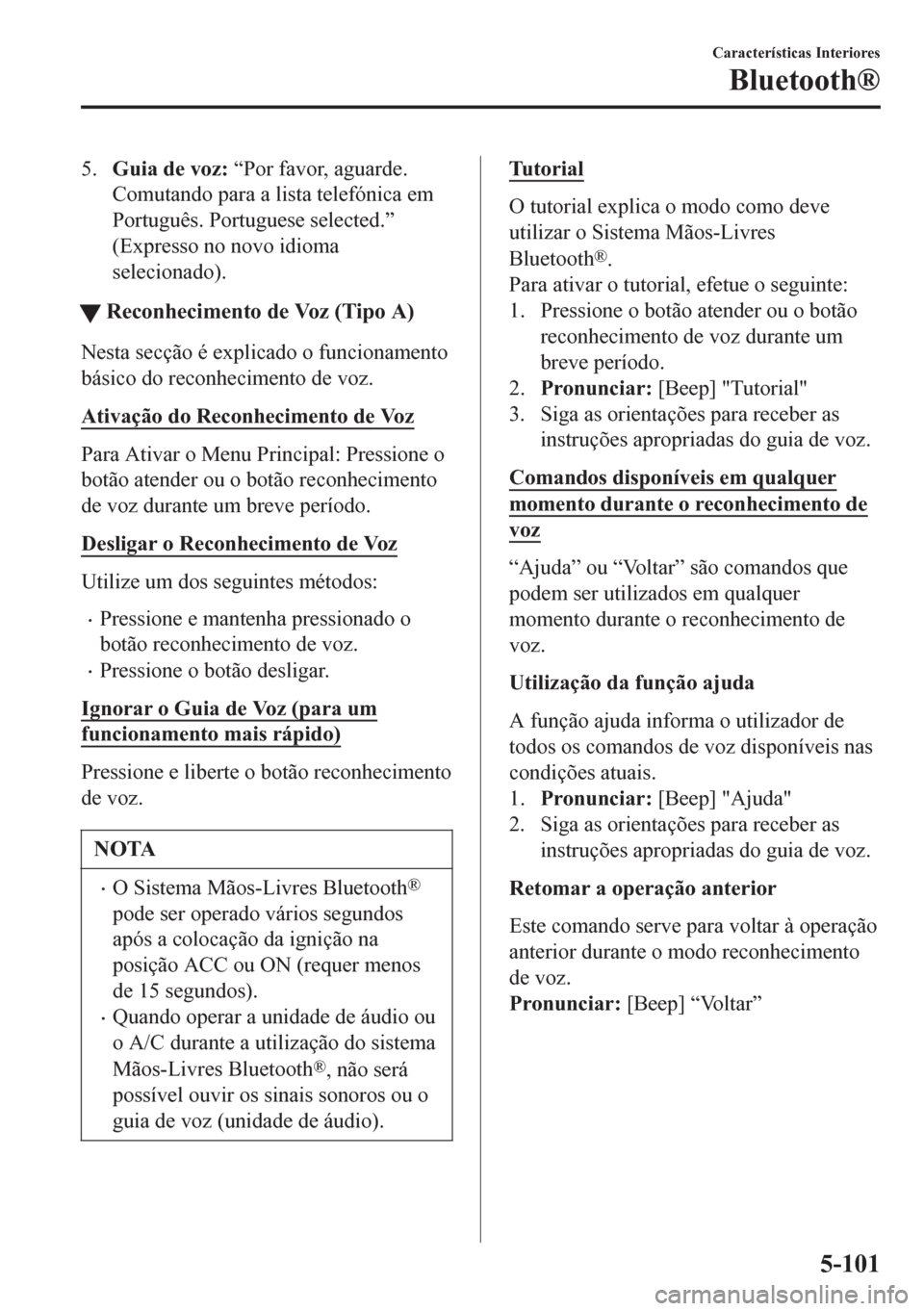 MAZDA MODEL 6 2016 Manual do proprietário (in Portuguese) 5.Guia de voz: “Por favor, aguarde.
Comutando para a lista telefónica em
Português. Portuguese selected.”
(Expresso no novo idioma
selecionado).
tReconhecimento de Voz (Tipo A)
Nesta secção é MAZDA MODEL 6 2016 Manual do proprietário (in Portuguese) 5.Guia de voz: “Por favor, aguarde.
Comutando para a lista telefónica em
Português. Portuguese selected.”
(Expresso no novo idioma
selecionado).
tReconhecimento de Voz (Tipo A)
Nesta secção é