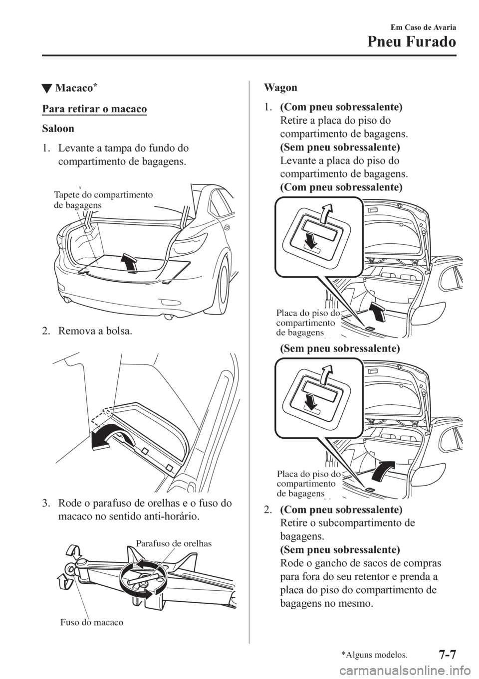 MAZDA MODEL 6 2016 Manual do proprietário (in Portuguese) tMacaco*
Para retirar o macaco
Saloon
1. Levante a tampa do fundo do
compartimento de bagagens.
Tapete do compartimento
de bagagens
2. Remova a bolsa.
3. Rode o parafuso de orelhas e o fuso do
ma MAZDA MODEL 6 2016 Manual do proprietário (in Portuguese) tMacaco*
Para retirar o macaco
Saloon
1. Levante a tampa do fundo do
compartimento de bagagens.
Tapete do compartimento
de bagagens
2. Remova a bolsa.
3. Rode o parafuso de orelhas e o fuso do
ma