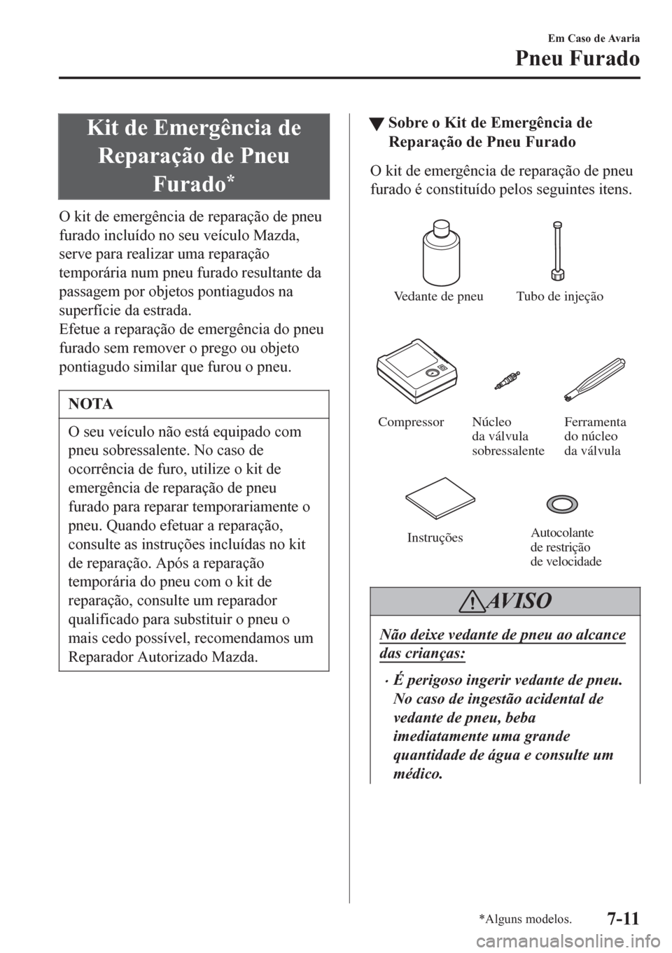 MAZDA MODEL 6 2016 Manual do proprietário (in Portuguese) Kit de Emergência de
Reparação de Pneu
Furado
*
O kit de emergência de reparação de pneu
furado incluído no seu veículo Mazda,
serve para realizar uma reparação
temporária num pneu furado r MAZDA MODEL 6 2016 Manual do proprietário (in Portuguese) Kit de Emergência de
Reparação de Pneu
Furado
*
O kit de emergência de reparação de pneu
furado incluído no seu veículo Mazda,
serve para realizar uma reparação
temporária num pneu furado r
