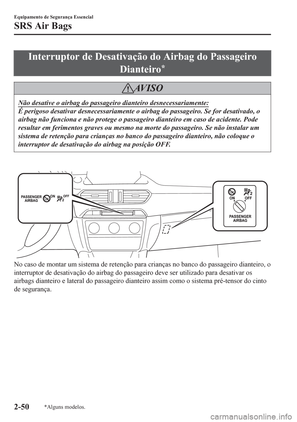 MAZDA MODEL 6 2016 Manual do proprietário (in Portuguese) Interruptor de Desativação do Airbag do Passageiro
Dianteiro
*
AV I S O
Não desative o airbag do passageiro dianteiro desnecessariamente:
É perigoso desativar desnecessariamente o airbag do passag MAZDA MODEL 6 2016 Manual do proprietário (in Portuguese) Interruptor de Desativação do Airbag do Passageiro
Dianteiro
*
AV I S O
Não desative o airbag do passageiro dianteiro desnecessariamente:
É perigoso desativar desnecessariamente o airbag do passag