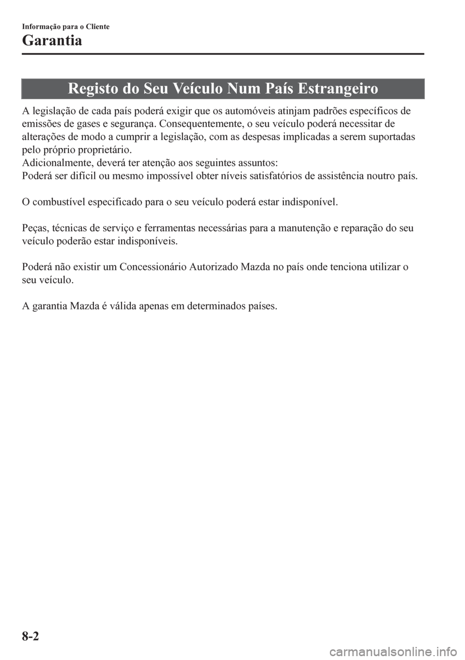 MAZDA MODEL 6 2016 Manual do proprietário (in Portuguese) Registo do Seu Veículo Num País Estrangeiro
A legislação de cada país poderá exigir que os automóveis atinjam padrões específicos de
emissões de gases e segurança. Consequentemente, o seu v MAZDA MODEL 6 2016 Manual do proprietário (in Portuguese) Registo do Seu Veículo Num País Estrangeiro
A legislação de cada país poderá exigir que os automóveis atinjam padrões específicos de
emissões de gases e segurança. Consequentemente, o seu v