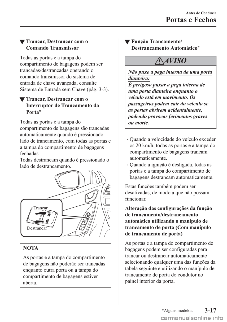 MAZDA MODEL 6 2016 Manual do proprietário (in Portuguese) tTrancar, Destrancar com o
Comando Transmissor
Todas as portas e a tampa do
compartimento de bagagens podem ser
trancadas/destrancadas operando o
comando transmissor do sistema de
entrada de chave ava MAZDA MODEL 6 2016 Manual do proprietário (in Portuguese) tTrancar, Destrancar com o
Comando Transmissor
Todas as portas e a tampa do
compartimento de bagagens podem ser
trancadas/destrancadas operando o
comando transmissor do sistema de
entrada de chave ava