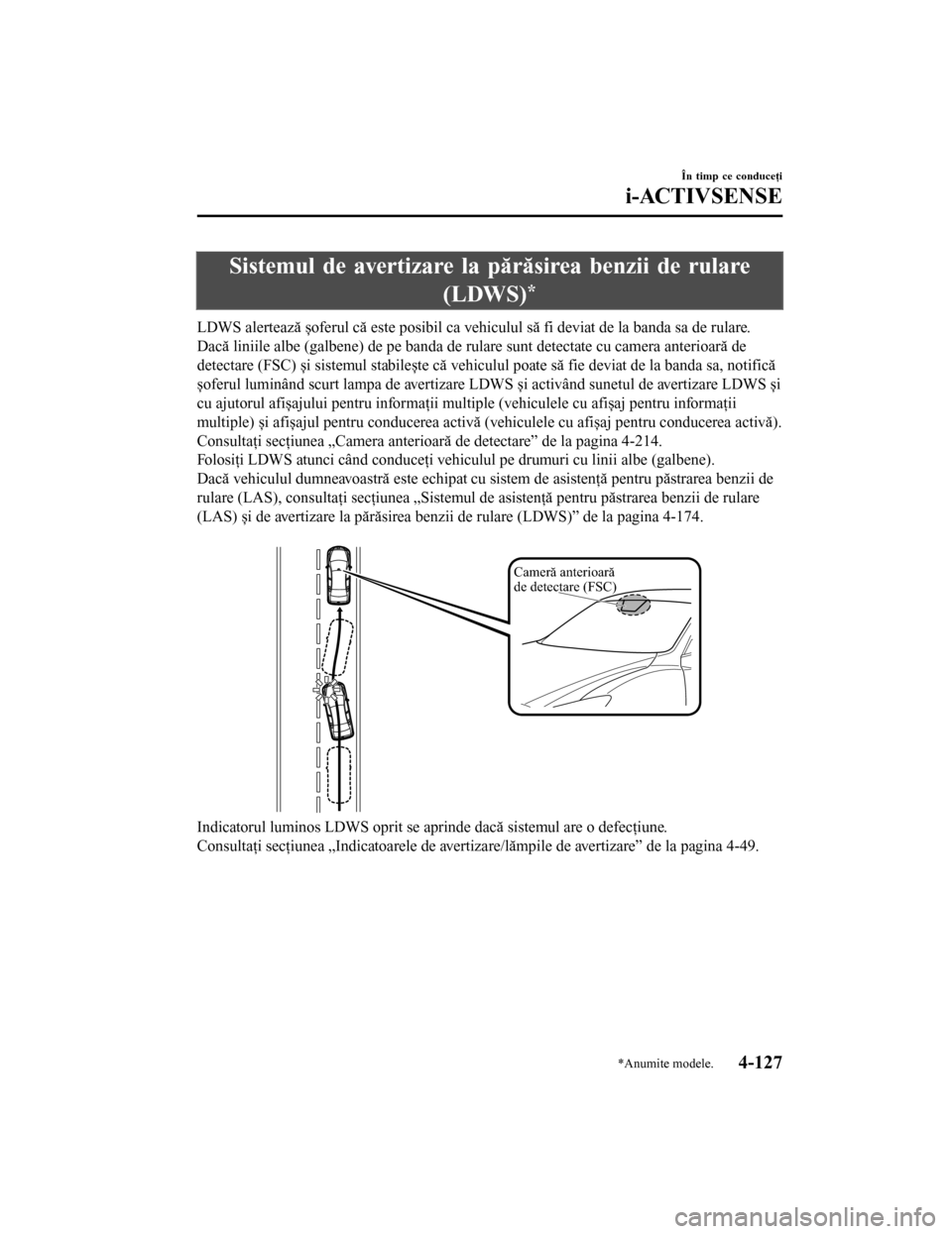 MAZDA MODEL 6 2016 Manualul de utilizare (in Romanian) Sistemul de avertizare la părăsirea benzii de rulare(LDWS)
*
LDWS alertează șoferul că este posibil ca vehiculul să fi deviat de la banda sa de rulare.
Dacă liniile albe (galbene) de pe banda d MAZDA MODEL 6 2016 Manualul de utilizare (in Romanian) Sistemul de avertizare la părăsirea benzii de rulare(LDWS)
*
LDWS alertează șoferul că este posibil ca vehiculul să fi deviat de la banda sa de rulare.
Dacă liniile albe (galbene) de pe banda d
