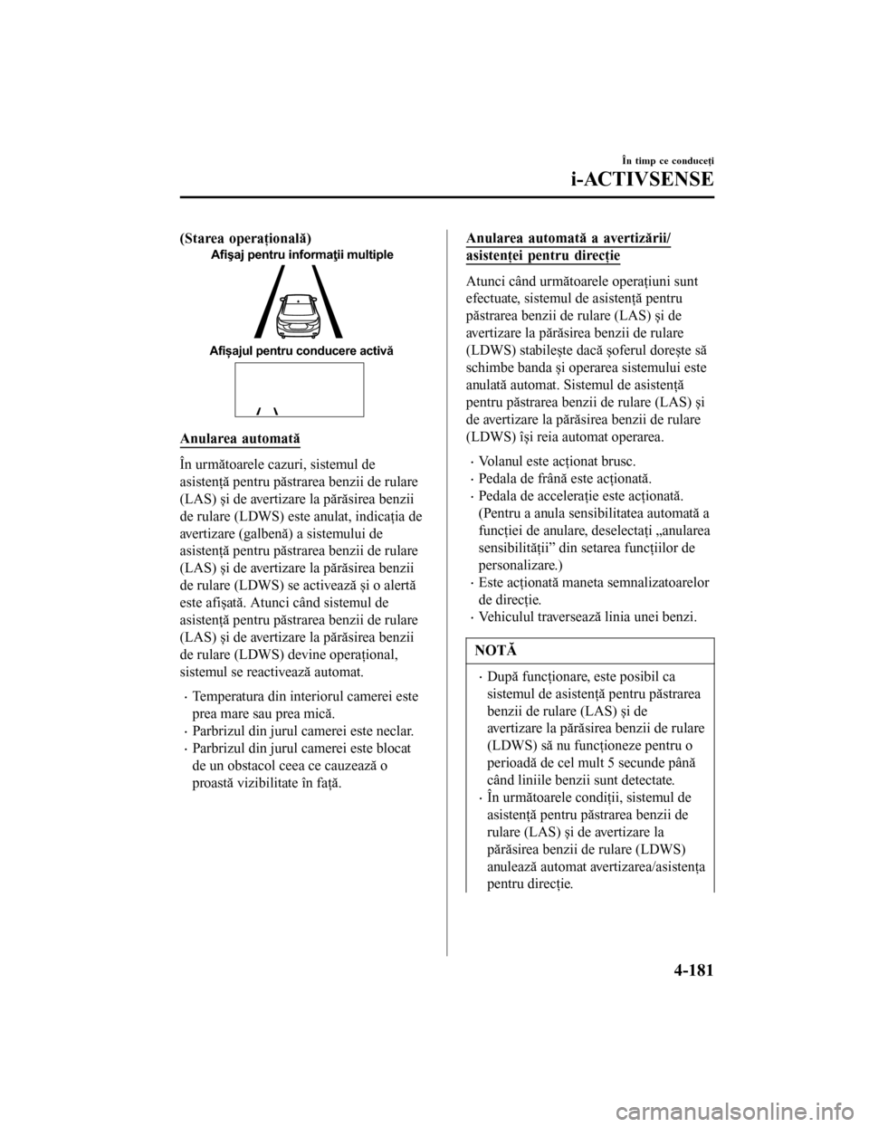 MAZDA MODEL 6 2016 Manualul de utilizare (in Romanian) (Starea operaţională)
Afişaj pentru informaţii multiple
Afișajul pentru conducere activă
Anularea automată
În următoarele cazuri, sistemul de
asistenţă pentru păstrarea benzii de rulare
(L MAZDA MODEL 6 2016 Manualul de utilizare (in Romanian) (Starea operaţională)
Afişaj pentru informaţii multiple
Afișajul pentru conducere activă
Anularea automată
În următoarele cazuri, sistemul de
asistenţă pentru păstrarea benzii de rulare
(L
