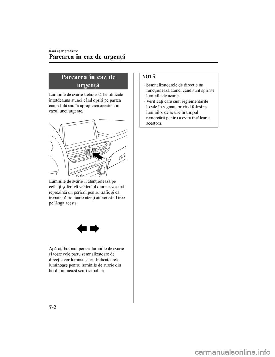 MAZDA MODEL 6 2016 Manualul de utilizare (in Romanian) Parcarea în caz deurgenţă
Luminile de avarie trebuie să fie utilizate
întotdeauna atunci când opriţi pe partea
carosabilă sau în apropierea acesteia în
cazul unei urgenţe.
Luminile de ava MAZDA MODEL 6 2016 Manualul de utilizare (in Romanian) Parcarea în caz deurgenţă
Luminile de avarie trebuie să fie utilizate
întotdeauna atunci când opriţi pe partea
carosabilă sau în apropierea acesteia în
cazul unei urgenţe.
Luminile de ava