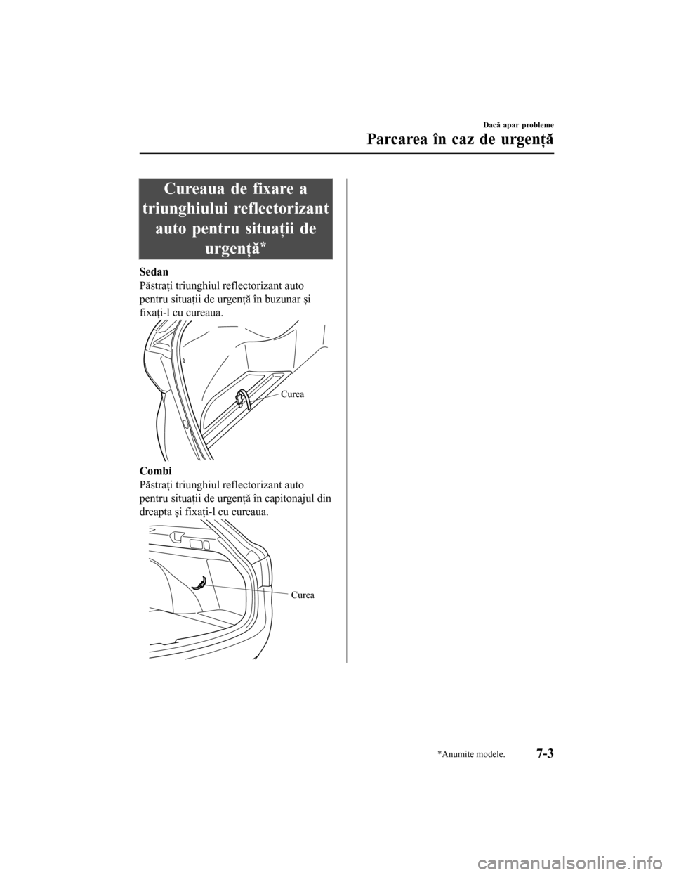 MAZDA MODEL 6 2016 Manualul de utilizare (in Romanian) Cureaua de fixare a
triunghiului reflectorizant auto pentru situaţii de
urgenţă
*
Sedan
Păstraţi triunghiul reflectorizant auto
pentru situaţii de urgenţă în buzunar și
fixaţi-l cu cureaua. MAZDA MODEL 6 2016 Manualul de utilizare (in Romanian) Cureaua de fixare a
triunghiului reflectorizant auto pentru situaţii de
urgenţă
*
Sedan
Păstraţi triunghiul reflectorizant auto
pentru situaţii de urgenţă în buzunar și
fixaţi-l cu cureaua.