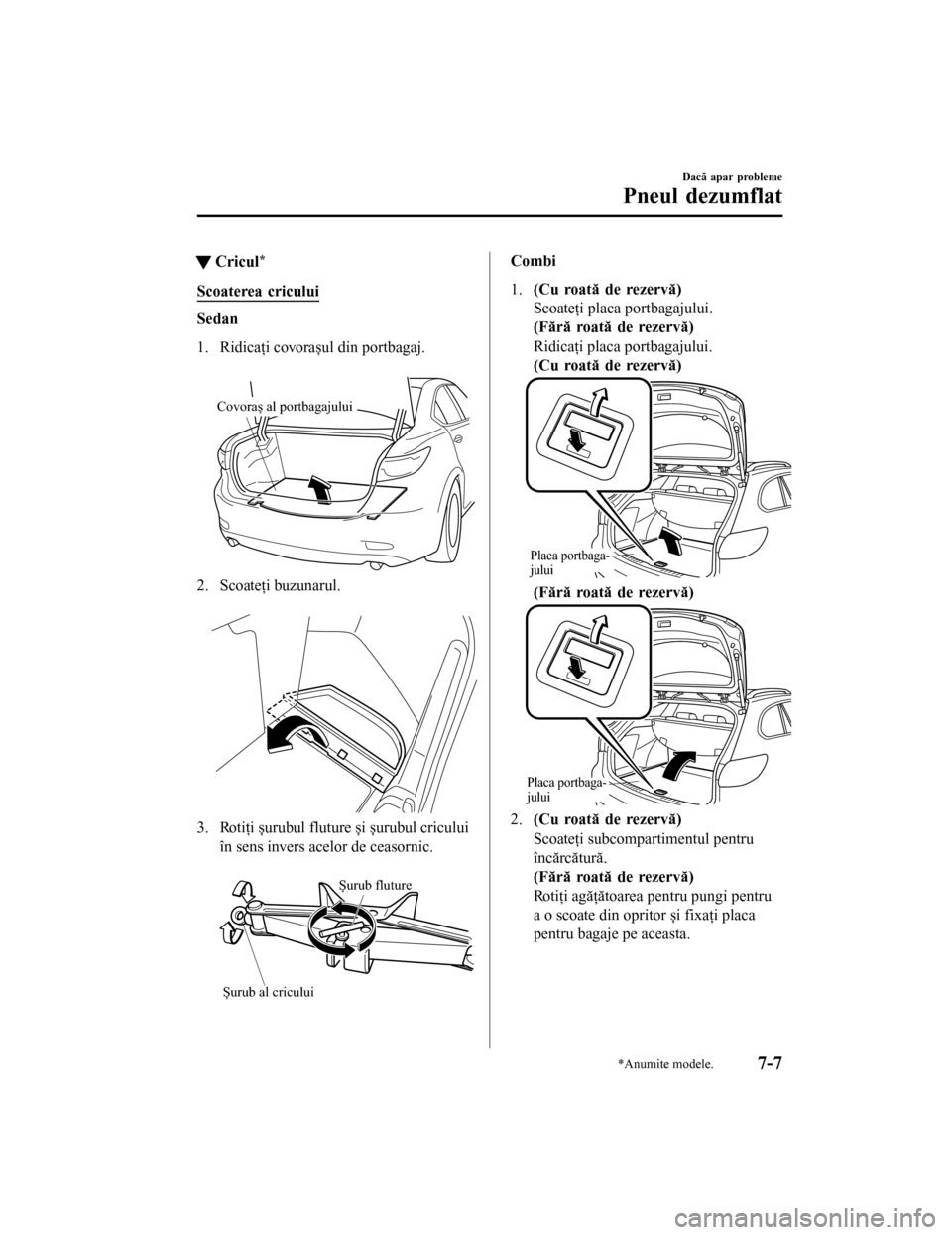 MAZDA MODEL 6 2016 Manualul de utilizare (in Romanian) tCricul*
Scoaterea cricului
Sedan
1. Ridicaţi covorașul din portbagaj.
Covoraș al portbagajului
2. Scoateţi buzunarul.
3. Rotiţi șurubul fluture și șurubul cricului
în sens invers acelor d MAZDA MODEL 6 2016 Manualul de utilizare (in Romanian) tCricul*
Scoaterea cricului
Sedan
1. Ridicaţi covorașul din portbagaj.
Covoraș al portbagajului
2. Scoateţi buzunarul.
3. Rotiţi șurubul fluture și șurubul cricului
în sens invers acelor d